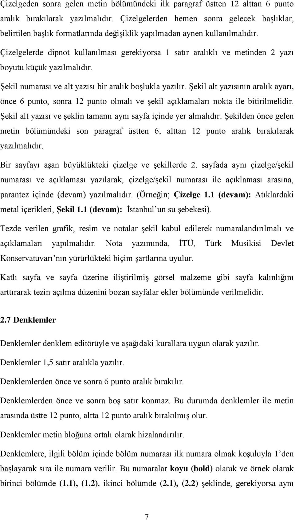 Çizelgelerde dipnot kullanılması gerekiyorsa 1 satır aralıklı ve metinden 2 yazı boyutu küçük yazılmalıdır. Şekil numarası ve alt yazısı bir aralık boşlukla yazılır.