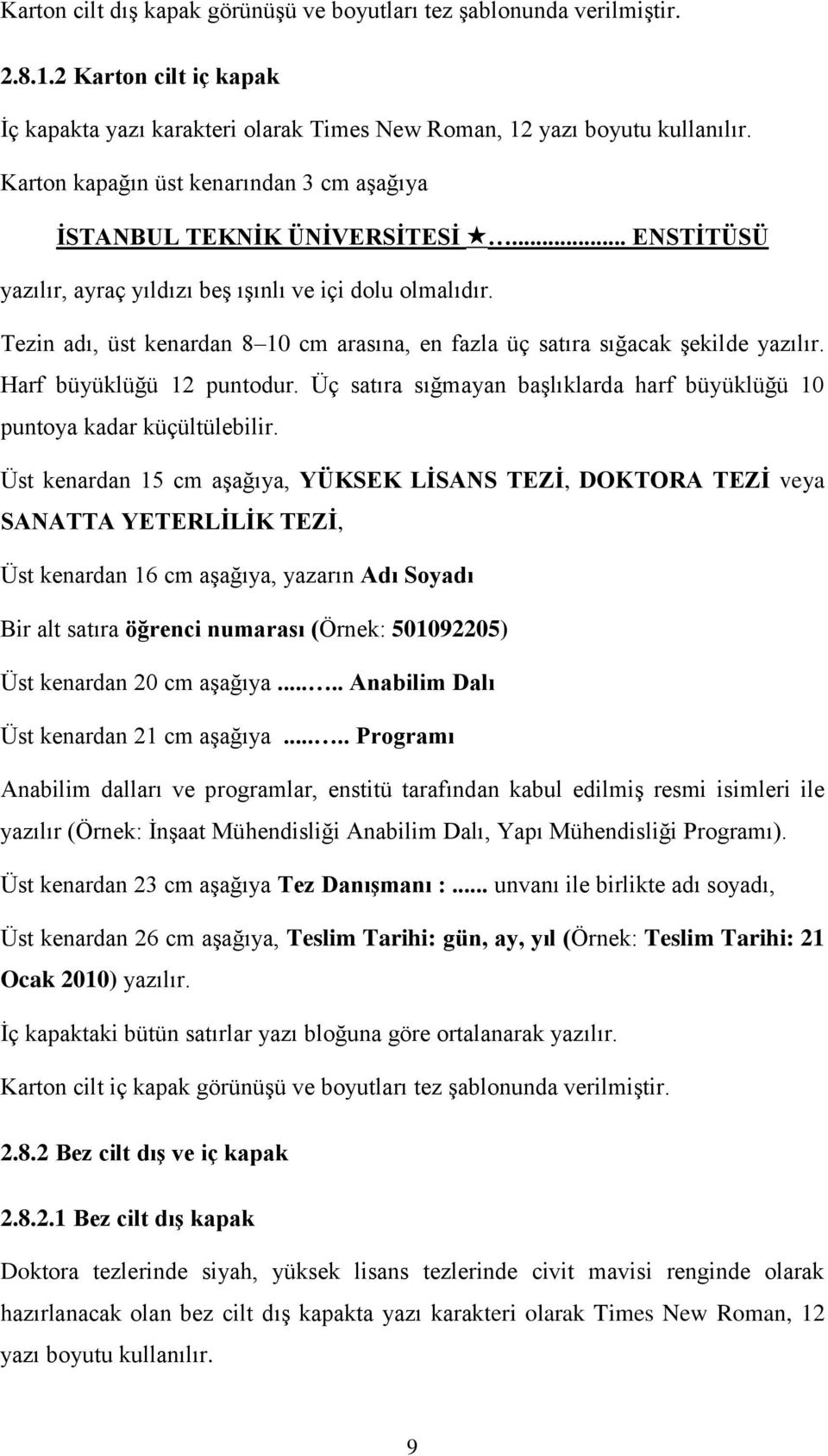 Tezin adı, üst kenardan 8 10 cm arasına, en fazla üç satıra sığacak şekilde yazılır. Harf büyüklüğü 12 puntodur. Üç satıra sığmayan başlıklarda harf büyüklüğü 10 puntoya kadar küçültülebilir.