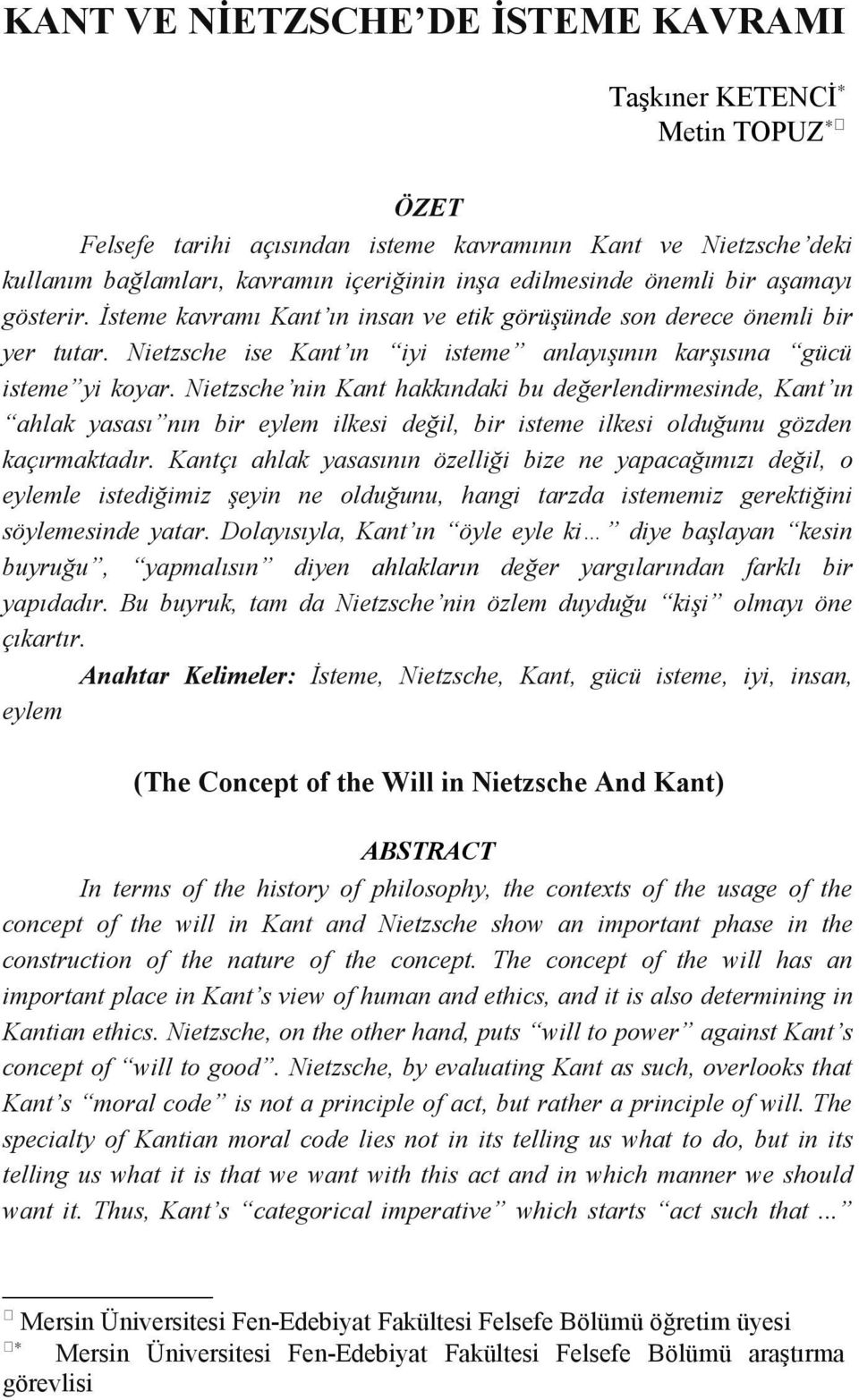 Nietzsche nin Kant hakkındaki bu değerlendirmesinde, Kant ın ahlak yasası nın bir eylem ilkesi değil, bir isteme ilkesi olduğunu gözden kaçırmaktadır.