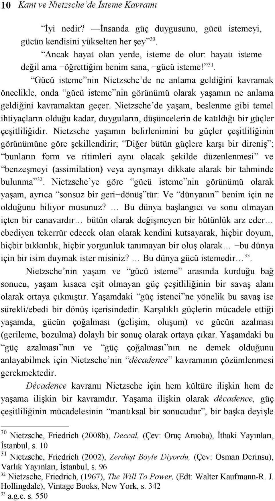 Gücü isteme nin Nietzsche de ne anlama geldiğini kavramak öncelikle, onda gücü isteme nin görünümü olarak yaşamın ne anlama geldiğini kavramaktan geçer.