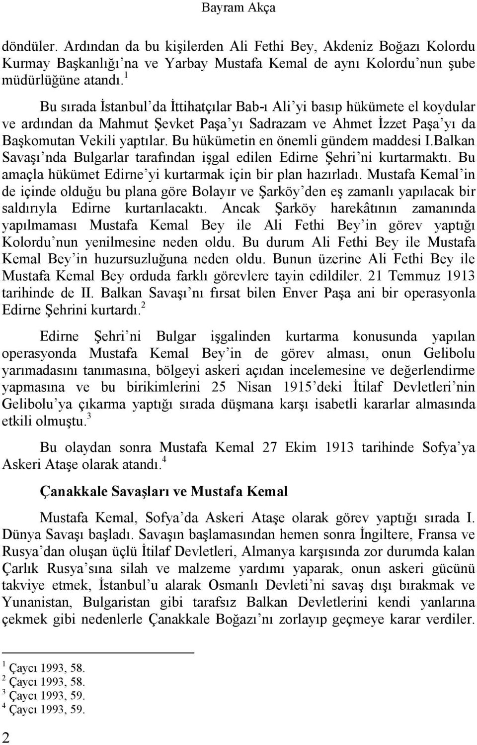 Bu hükümetin en önemli gündem maddesi I.Balkan Savaşı nda Bulgarlar tarafından işgal edilen Edirne Şehri ni kurtarmaktı. Bu amaçla hükümet Edirne yi kurtarmak için bir plan hazırladı.