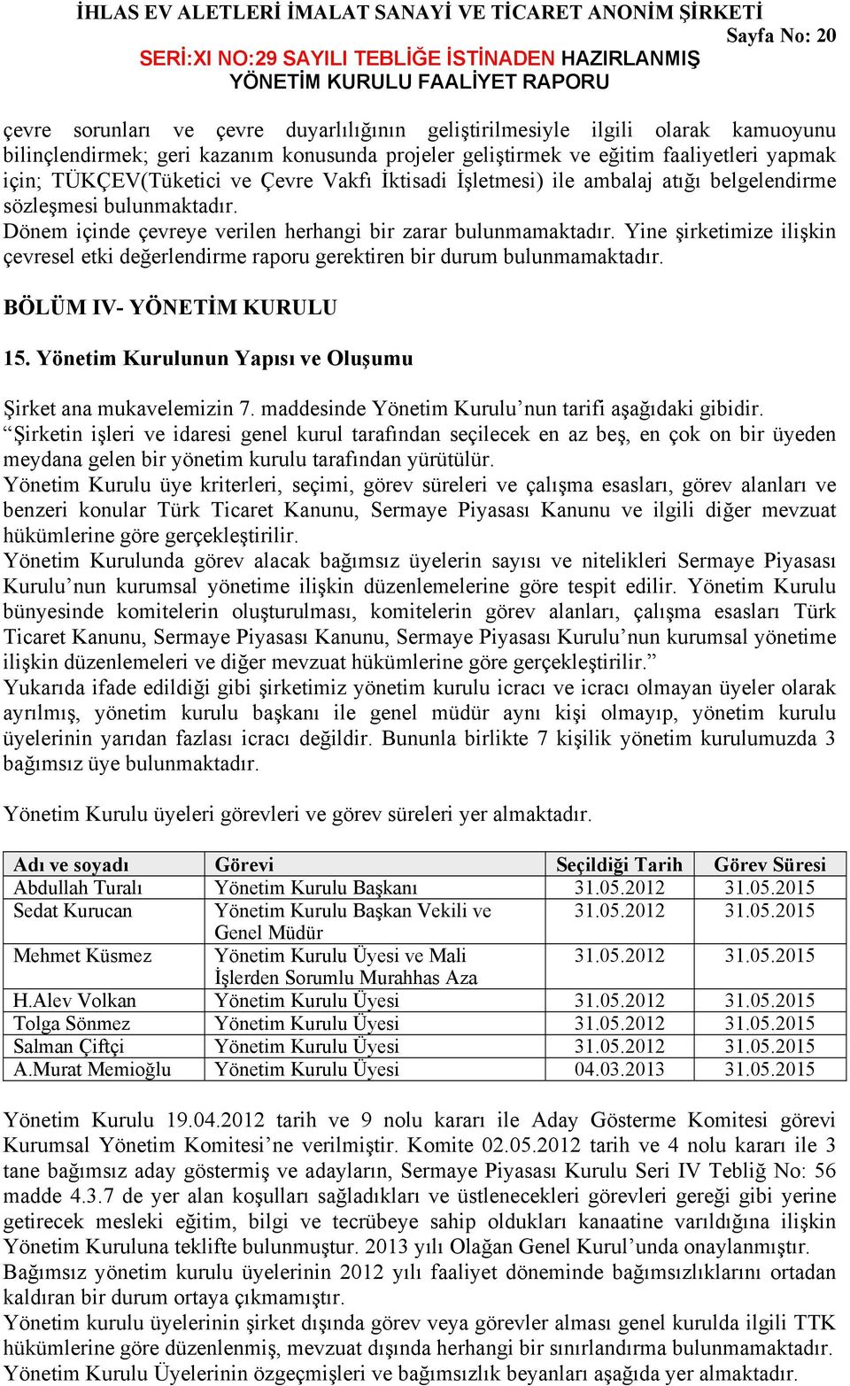 Yine şirketimize ilişkin çevresel etki değerlendirme raporu gerektiren bir durum bulunmamaktadır. BÖLÜM IV- YÖNETİM KURULU 15. Yönetim Kurulunun Yapısı ve Oluşumu Şirket ana mukavelemizin 7.