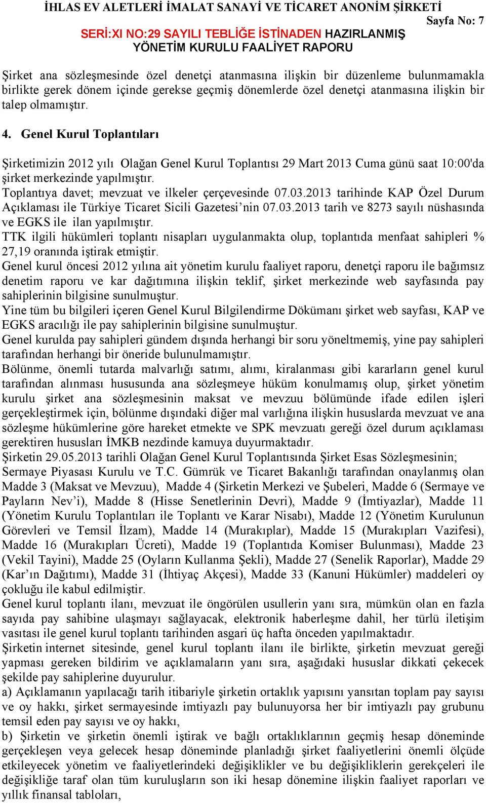 Toplantıya davet; mevzuat ve ilkeler çerçevesinde 07.03.2013 tarihinde KAP Özel Durum Açıklaması ile Türkiye Ticaret Sicili Gazetesi nin 07.03.2013 tarih ve 8273 sayılı nüshasında ve EGKS ile ilan yapılmıştır.