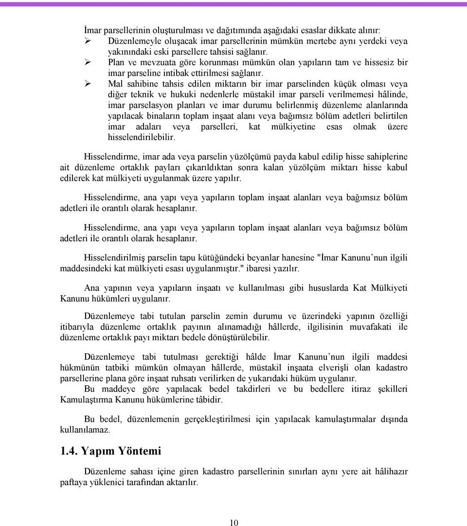 Mal sahibine tahsis edilen miktarın bir imar parselinden küçük olması veya diğer teknik ve hukuki nedenlerle müstakil imar parseli verilmemesi hâlinde, imar parselasyon planları ve imar durumu