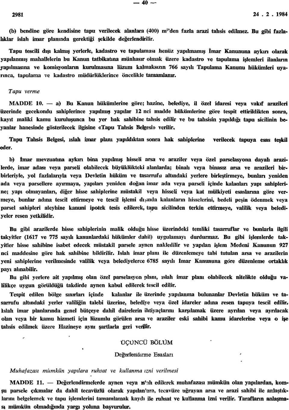 ilanların yapılmasına ve komisyonların kurulmasına lüzum kalmaksızın 766 sayılı Tapulama Kanunu hükümleri uyarınca, tapulama ve kadastro müdürlüklerince öncelikle tamamlanır. Tapu verme MADDE 10.