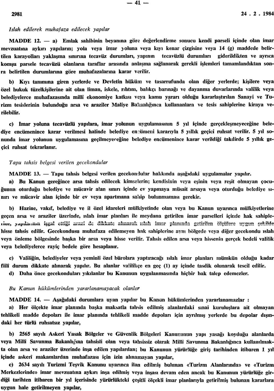 karayolları yaklaşma sınırına tecavüz durumları, yapının tecavüzlü durumları giderildikten ve ayrıca komşu parsele tecavüzü olanların taraflar arasında anlaşma sağlanarak gerekli işlemleri