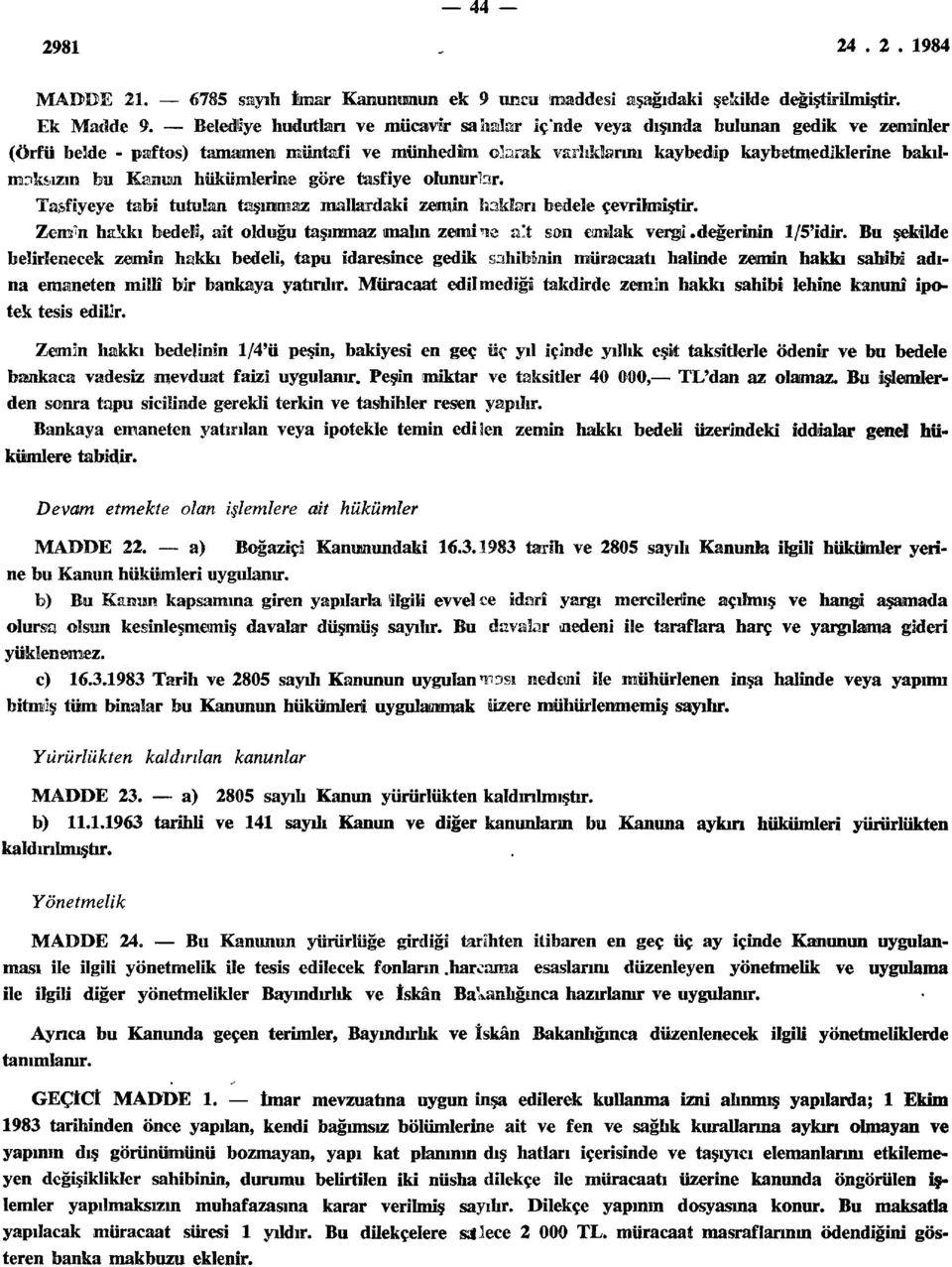 Kanuni hükümlerine göre tasfiye olunurlar. Tasfiyeye tabi tutulan taşınmaz mallardaki zemin hakları bedele çevrilmiştir. Zens"n hakkı bedeli, ait olduğu taşınmaz imalın zemiıe alt son emlak vergi.