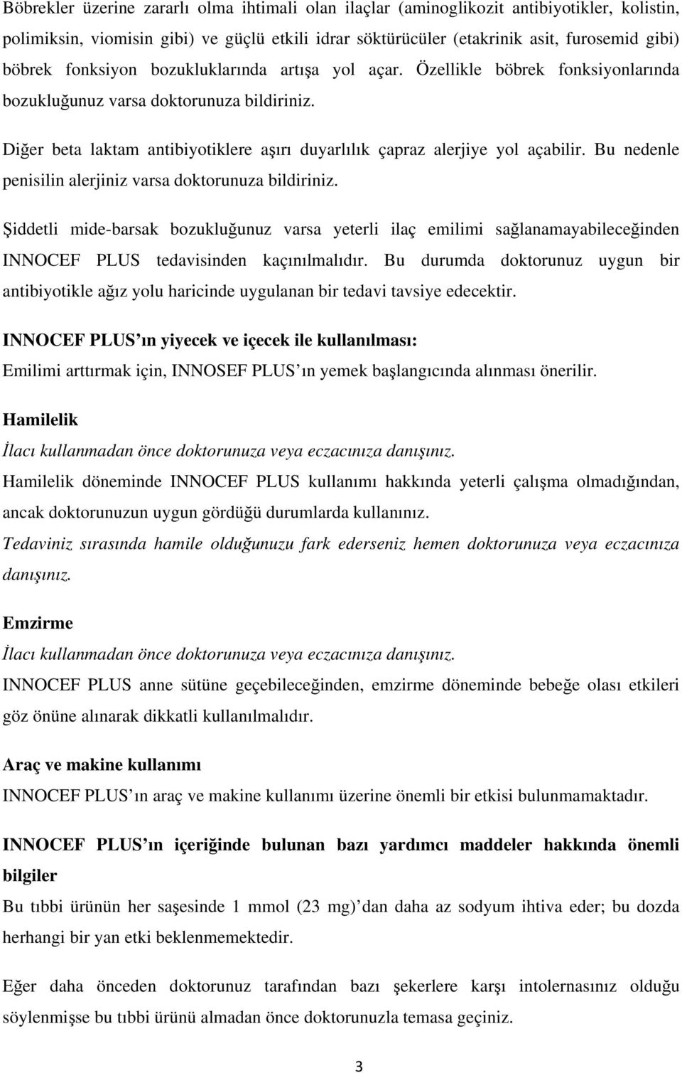 Bu nedenle penisilin alerjiniz varsa doktorunuza bildiriniz. Şiddetli mide-barsak bozukluğunuz varsa yeterli ilaç emilimi sağlanamayabileceğinden INNOCEF PLUS tedavisinden kaçınılmalıdır.