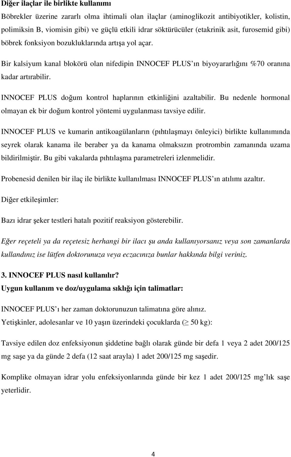 INNOCEF PLUS doğum kontrol haplarının etkinliğini azaltabilir. Bu nedenle hormonal olmayan ek bir doğum kontrol yöntemi uygulanması tavsiye edilir.