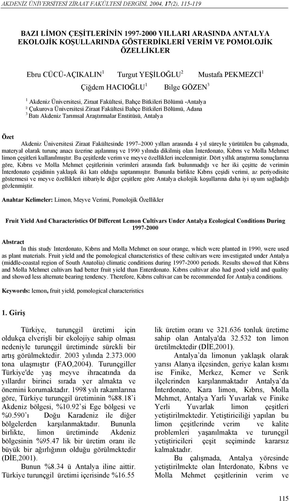 Fakültesi Bahçe Bitkileri Bölümü, Adana 3 Batı Akdeniz Tarımsal Araştırmalar Enstitüsü, Antalya Özet Akdeniz Üniversitesi Ziraat Fakültesinde 1997 2000 yılları arasında 4 yıl süreyle yürütülen bu