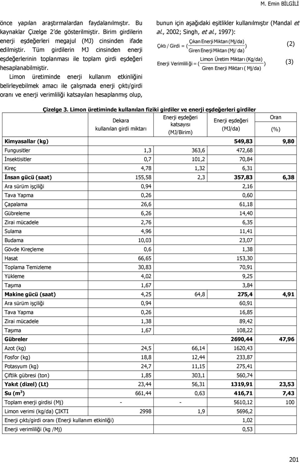 Limon üretiminde enerji kullanım etkinliğini belirleyebilmek amacı ile çalışmada enerji çıktı/girdi oranı ve enerji verimliliği katsayıları hesaplanmış olup, bunun için aşağıdaki eşitlikler