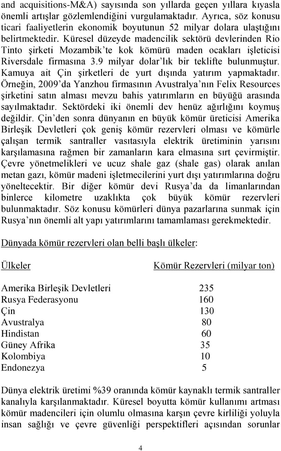 Küresel düzeyde madencilik sektörü devlerinden Rio Tinto şirketi Mozambik te kok kömürü maden ocakları işleticisi Riversdale firmasına 3.9 milyar dolar lık bir teklifte bulunmuştur.