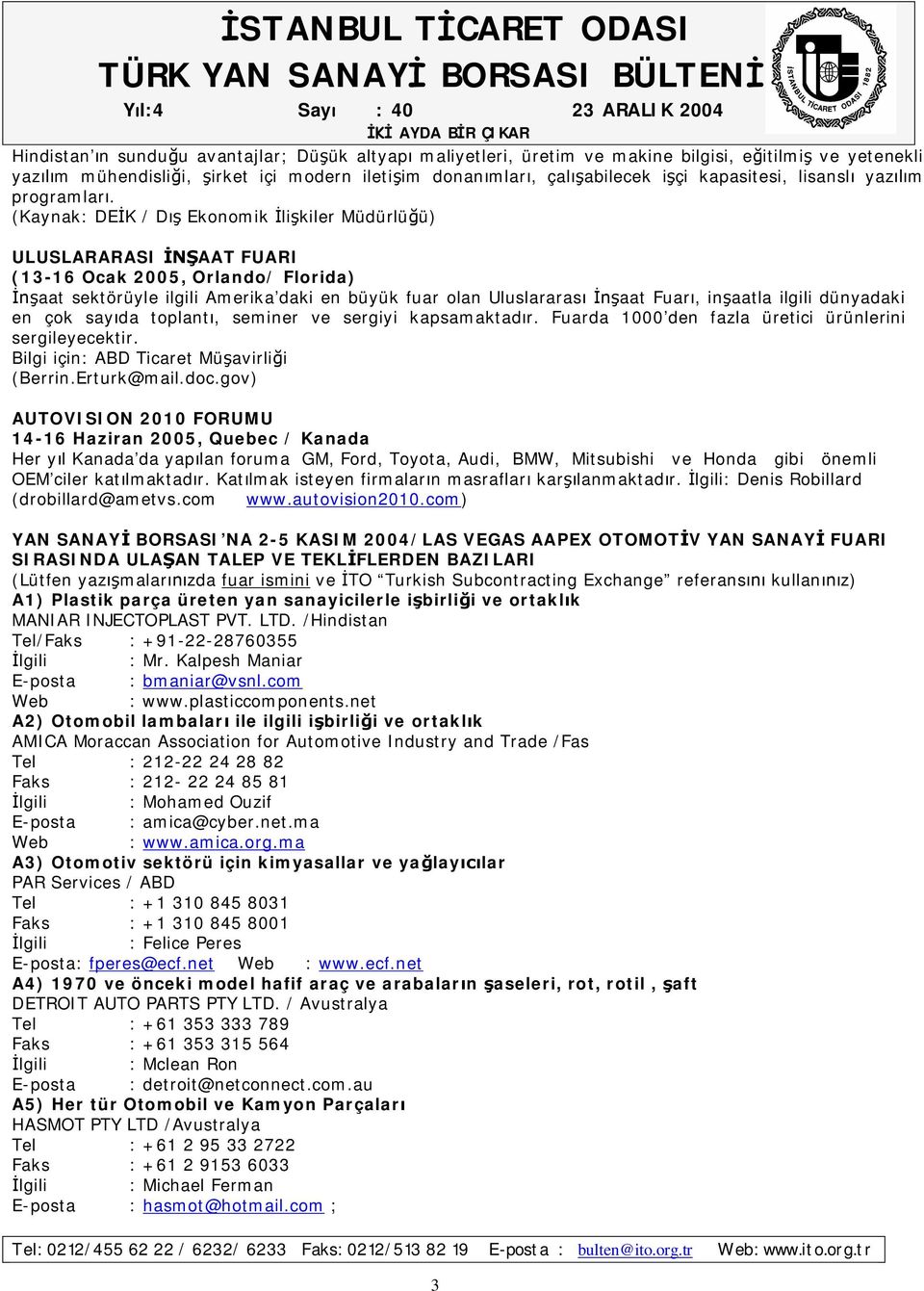 (Kaynak: DE K / D Ekonomik li kiler Müdürlü ü) ULUSLARARASI AAT FUARI (13-16 Ocak 2005, Orlando/ Florida) aat sektörüyle ilgili Amerika daki en büyük fuar olan Uluslararas aat Fuar, in aatla ilgili