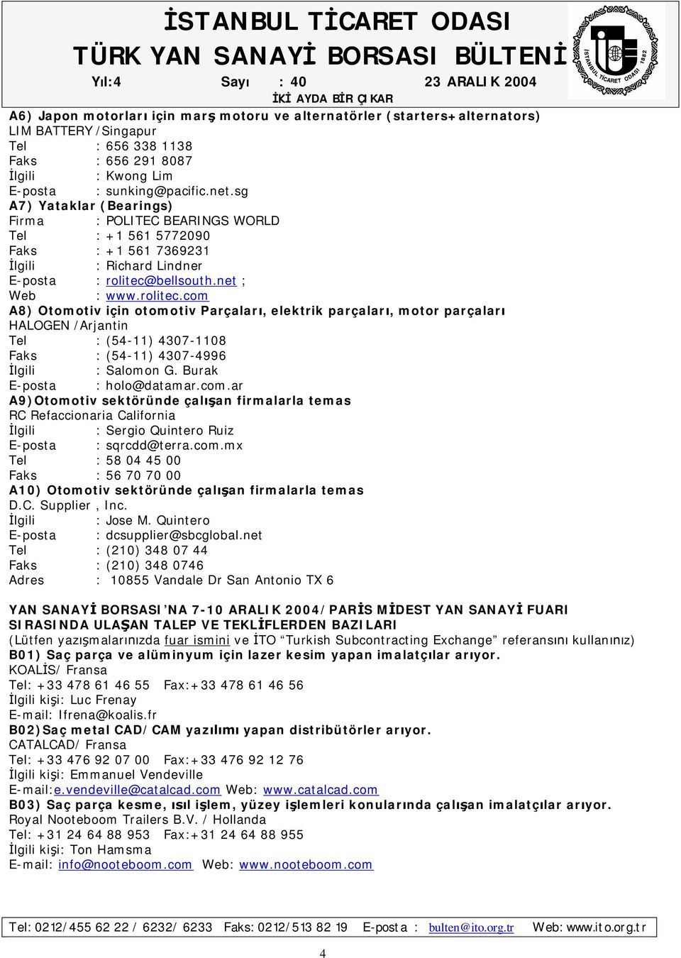 bellsouth.net ; Web : www.rolitec.com A8) Otomotiv için otomotiv Parçalar, elektrik parçalar, motor parçalar HALOGEN /Arjantin Tel : (54-11) 4307-1108 Faks : (54-11) 4307-4996 lgili : Salomon G.