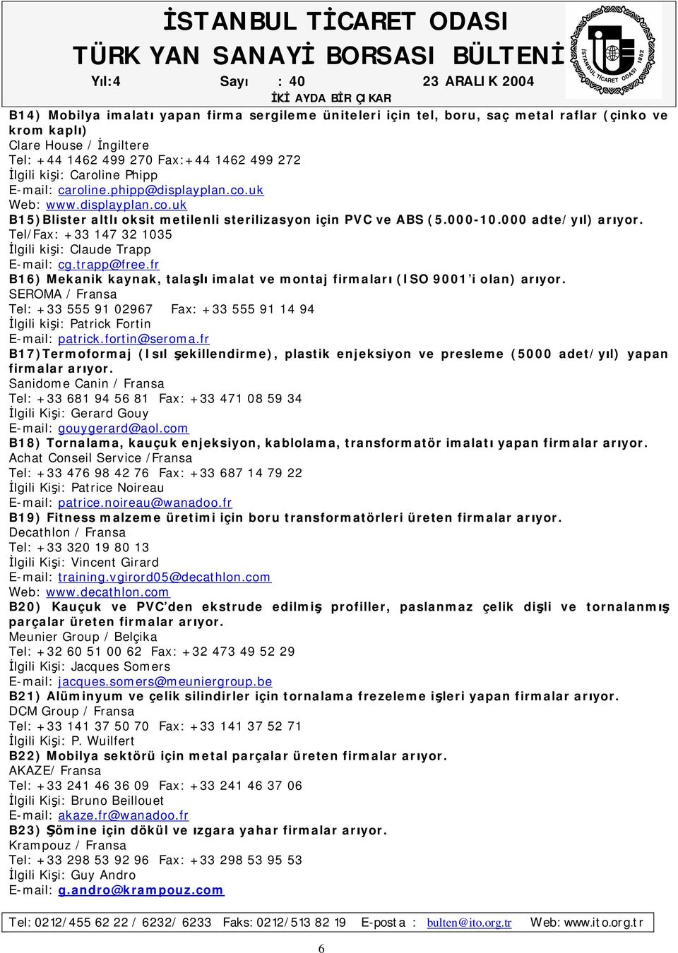 Tel/Fax: +33 147 32 1035 lgili ki i: Claude Trapp E-mail: cg.trapp@free.fr B16) Mekanik kaynak, tala imalat ve montaj firmalar (ISO 9001 i olan) ar yor.