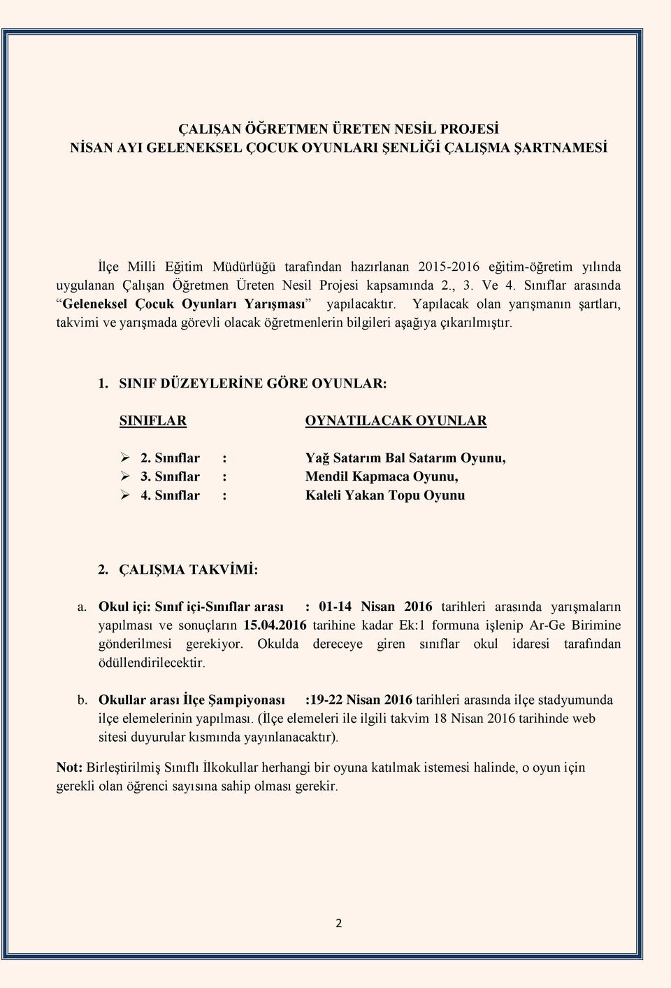 Yapılacak olan yarışmanın şartları, takvimi ve yarışmada görevli olacak öğretmenlerin bilgileri aşağıya çıkarılmıştır. 1. SINIF DÜZEYLERİNE GÖRE OYUNLAR: SINIFLAR OYNATILACAK OYUNLAR 2.