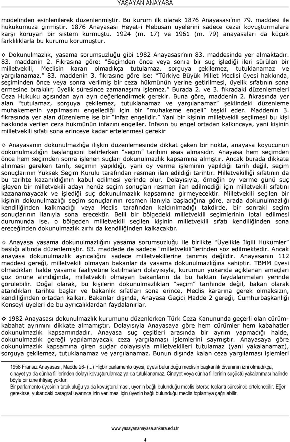 Dokunulmazlık, yasama sorumsuzluğu gibi 1982 Anayasası nın 83. maddesinde yer almaktadır. 83. maddenin 2.