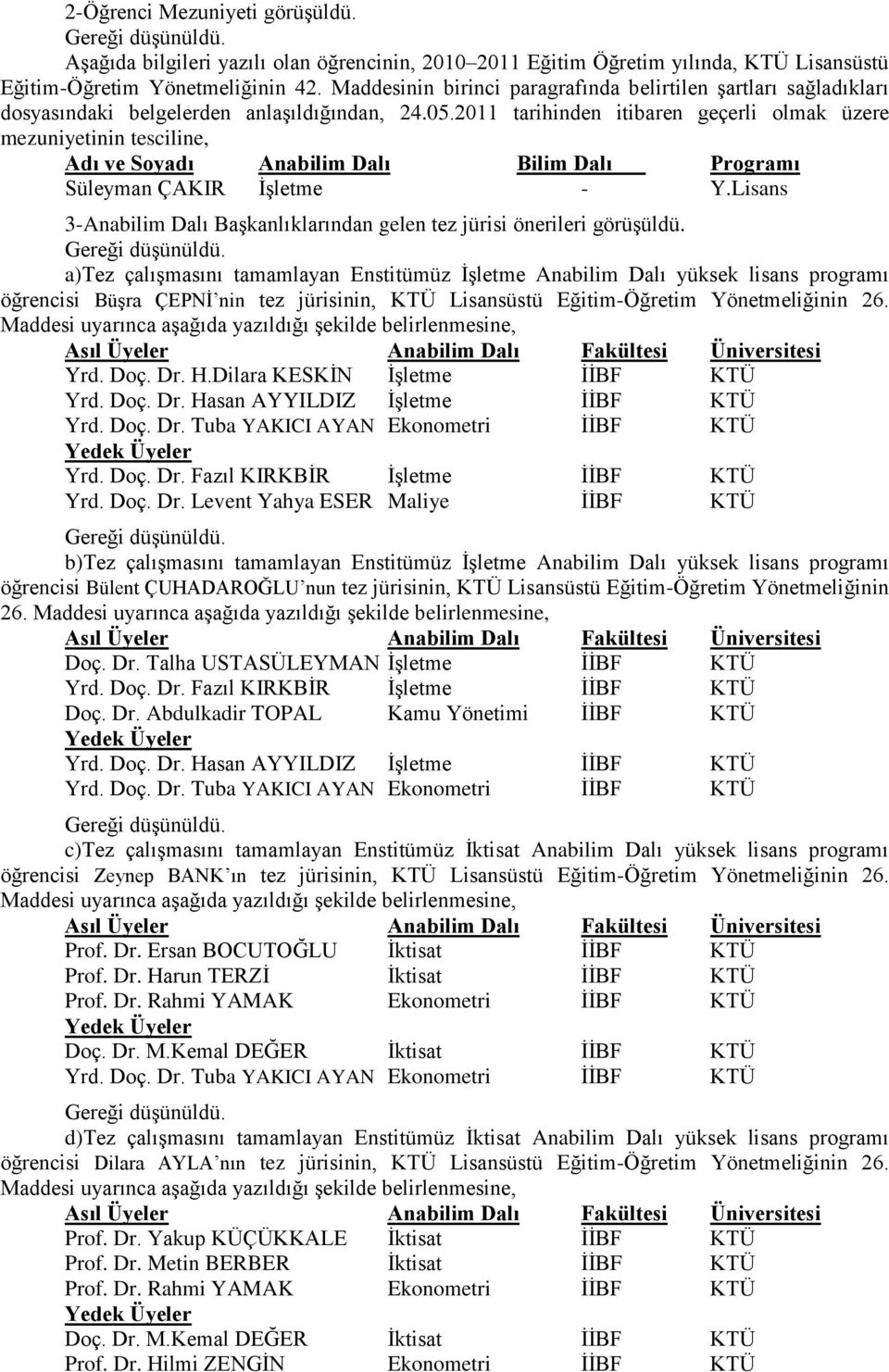 2011 tarihinden itibaren geçerli olmak üzere mezuniyetinin tesciline, Adı ve Soyadı Anabilim Dalı Bilim Dalı Programı Süleyman ÇAKIR İşletme - Y.