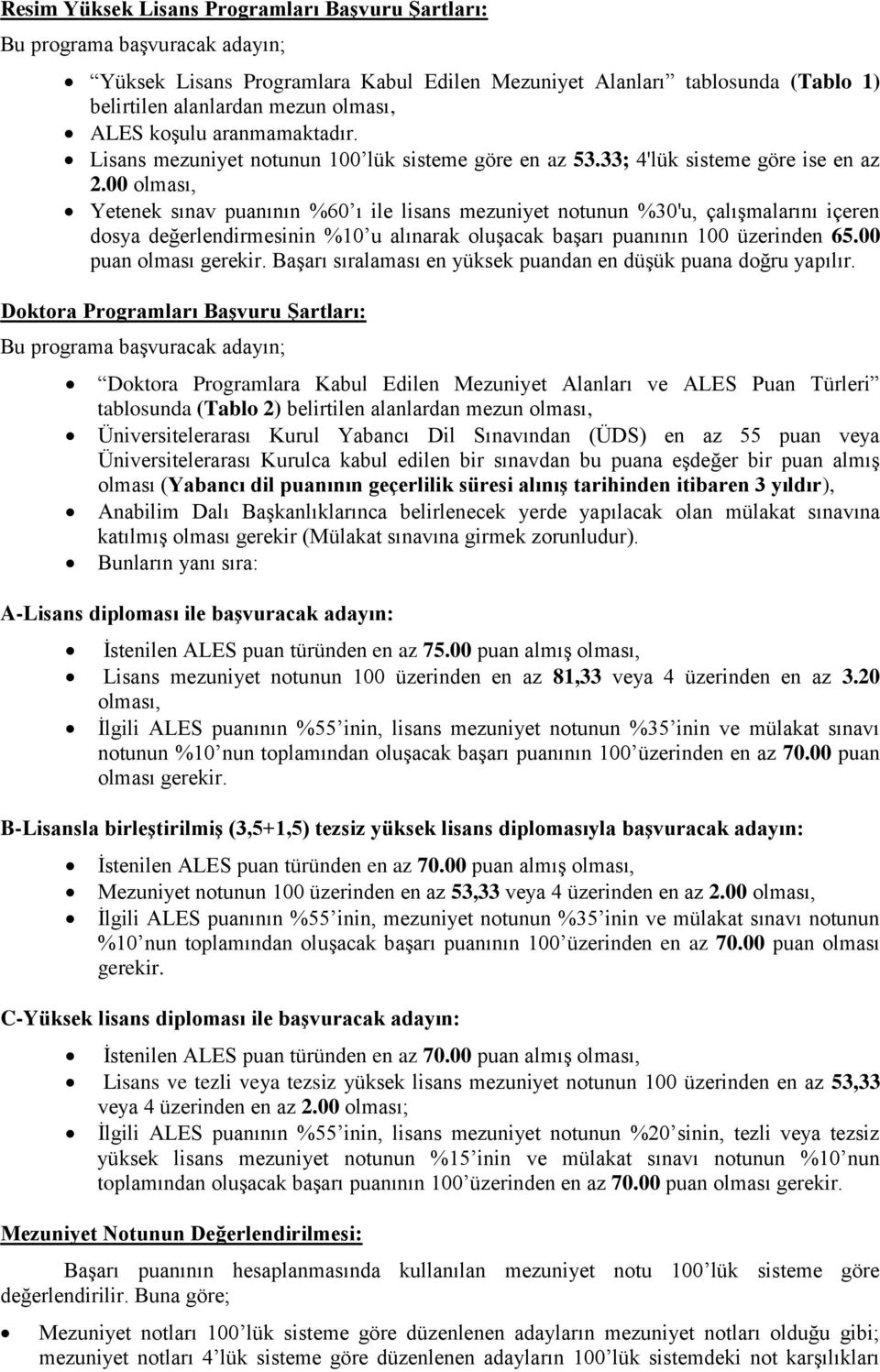 00 olması, Yetenek sınav puanının %60 ı ile lisans mezuniyet notunun %30'u, çalışmalarını içeren dosya değerlendirmesinin %10 u alınarak oluşacak başarı puanının 100 üzerinden 65.