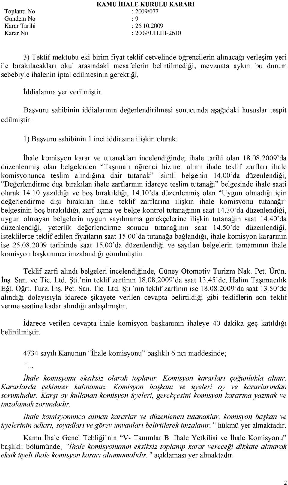 BaĢvuru sahibinin iddialarının değerlendirilmesi sonucunda aģağıdaki hususlar tespit edilmiģtir: 1) BaĢvuru sahibinin 1 inci iddiasına iliģkin olarak: Ġhale komisyon karar ve tutanakları