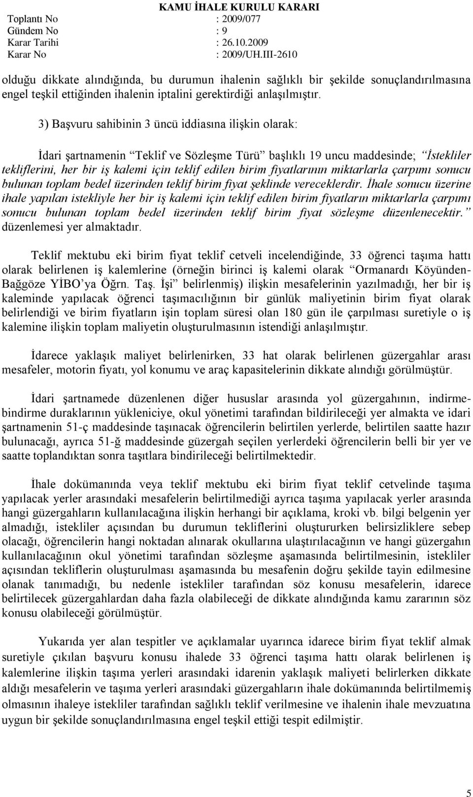 fiyatlarının miktarlarla çarpımı sonucu bulunan toplam bedel üzerinden teklif birim fiyat şeklinde vereceklerdir.