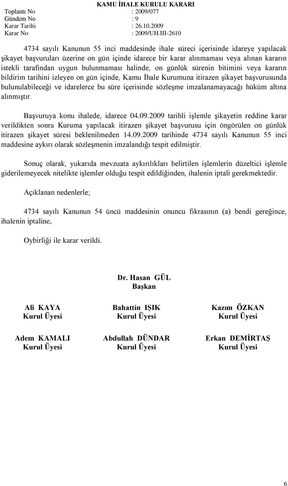 içerisinde sözleģme imzalanamayacağı hüküm altına alınmıģtır. BaĢvuruya konu ihalede, idarece 04.09.