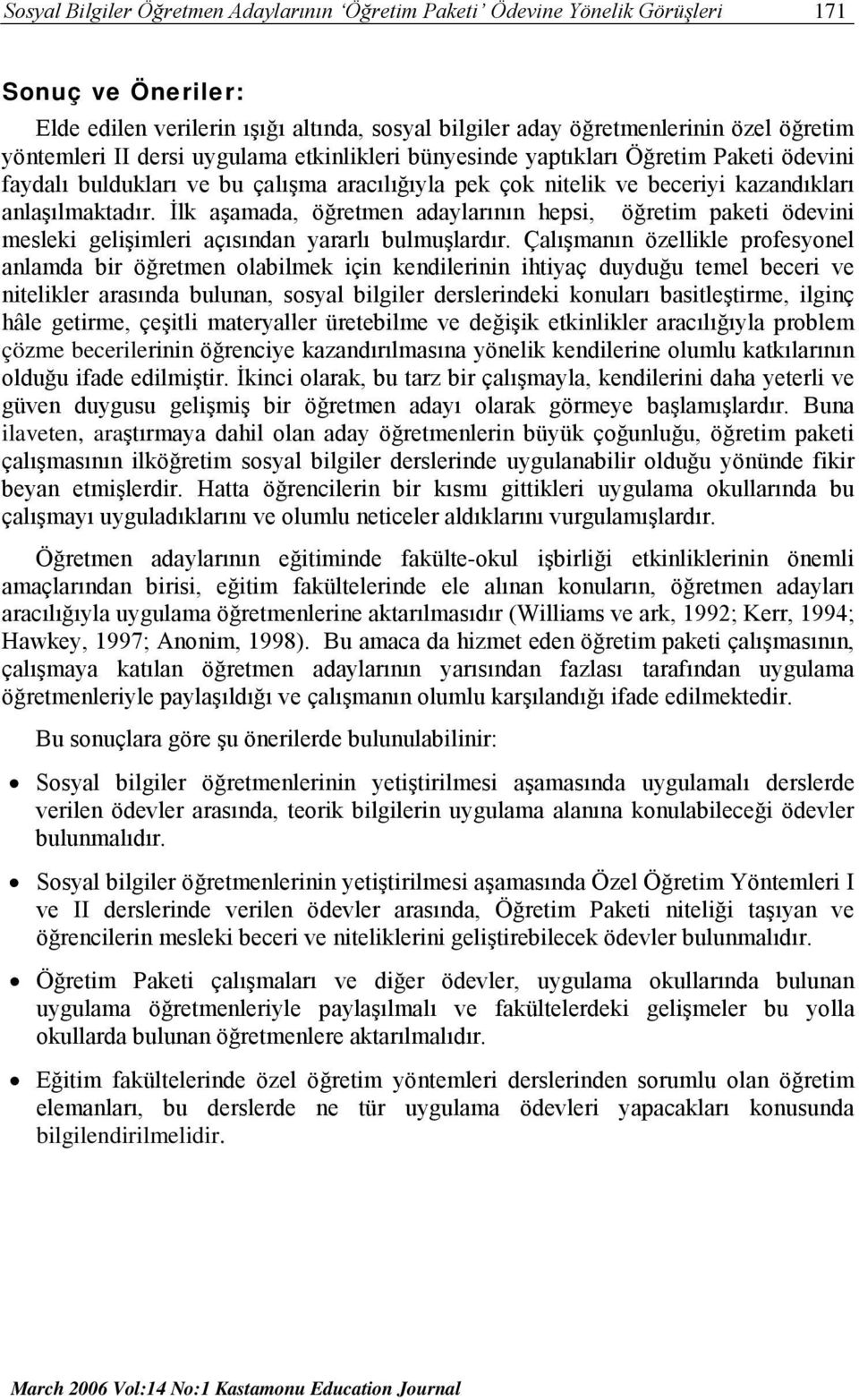 İlk aşamada, öğretmen adaylarının hepsi, öğretim paketi ödevini mesleki gelişimleri açısından yararlı bulmuşlardır.