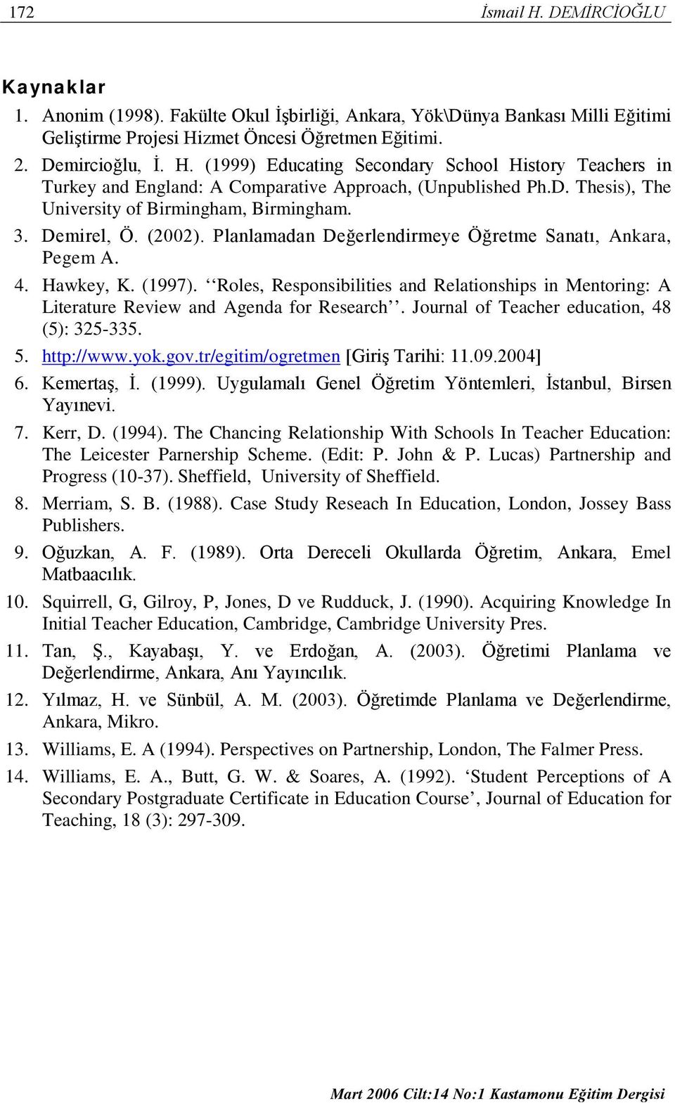 Roles, Responsibilities and Relationships in Mentoring: A Literature Review and Agenda for Research. Journal of Teacher education, 48 (5): 325-335. 5. http://www.yok.gov.