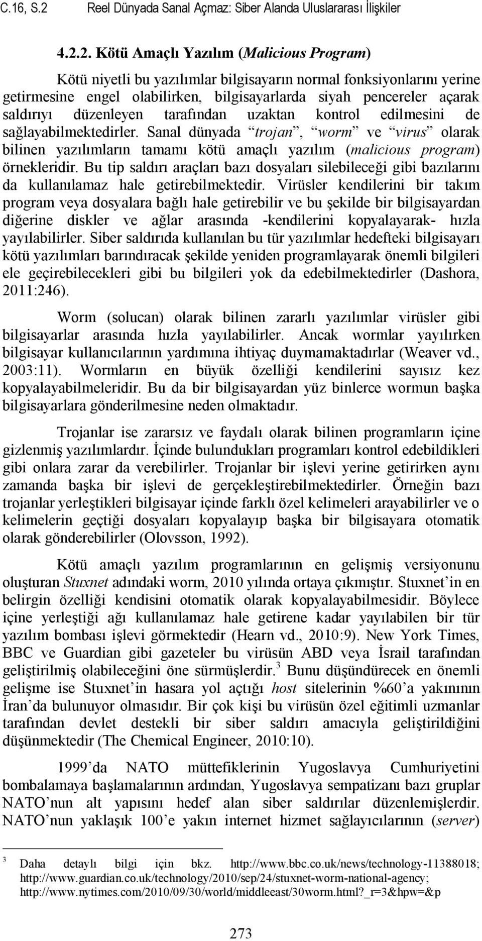 2. Kötü Amaçlı Yazılım (Malicious Program) Kötü niyetli bu yazılımlar bilgisayarın normal fonksiyonlarını yerine getirmesine engel olabilirken, bilgisayarlarda siyah pencereler açarak saldırıyı