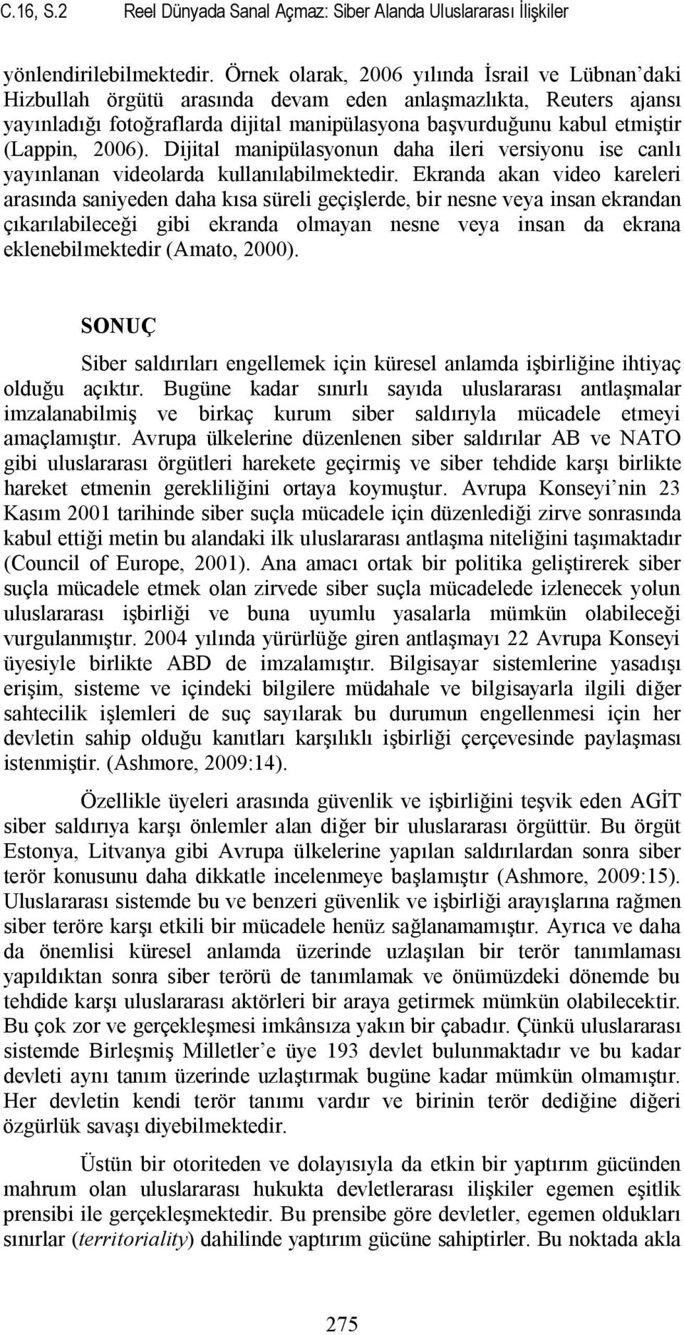 (Lappin, 2006). Dijital manipülasyonun daha ileri versiyonu ise canlı yayınlanan videolarda kullanılabilmektedir.