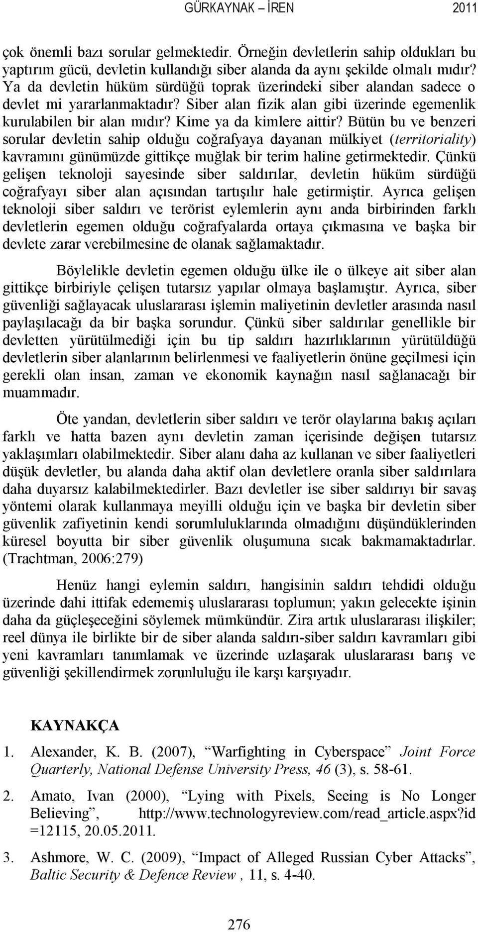 Bütün bu ve benzeri sorular devletin sahip olduğu coğrafyaya dayanan mülkiyet (territoriality) kavramını günümüzde gittikçe muğlak bir terim haline getirmektedir.