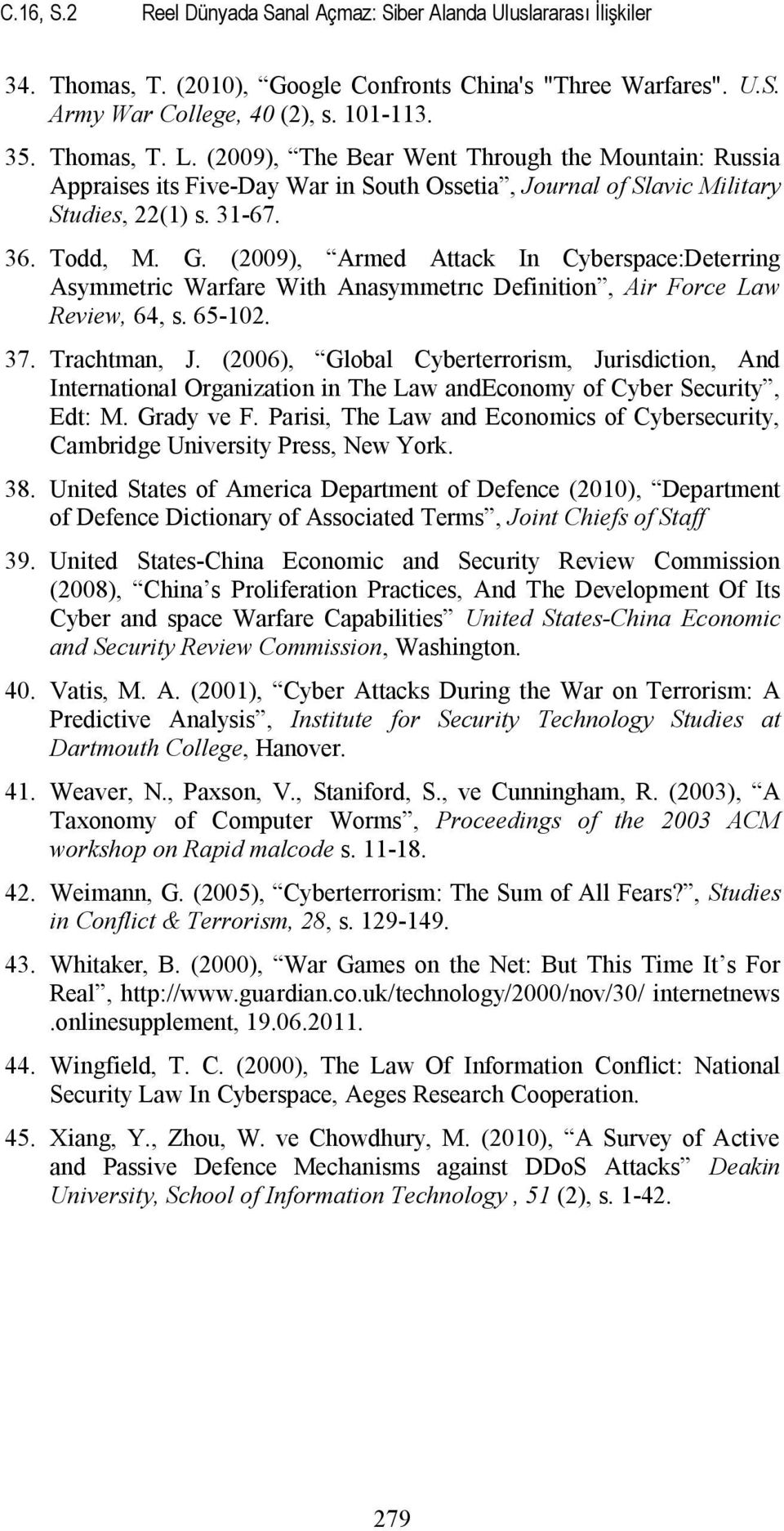 (2009), Armed Attack In Cyberspace:Deterring Asymmetric Warfare With Anasymmetrıc Definition, Air Force Law Review, 64, s. 65-102. 37. Trachtman, J.