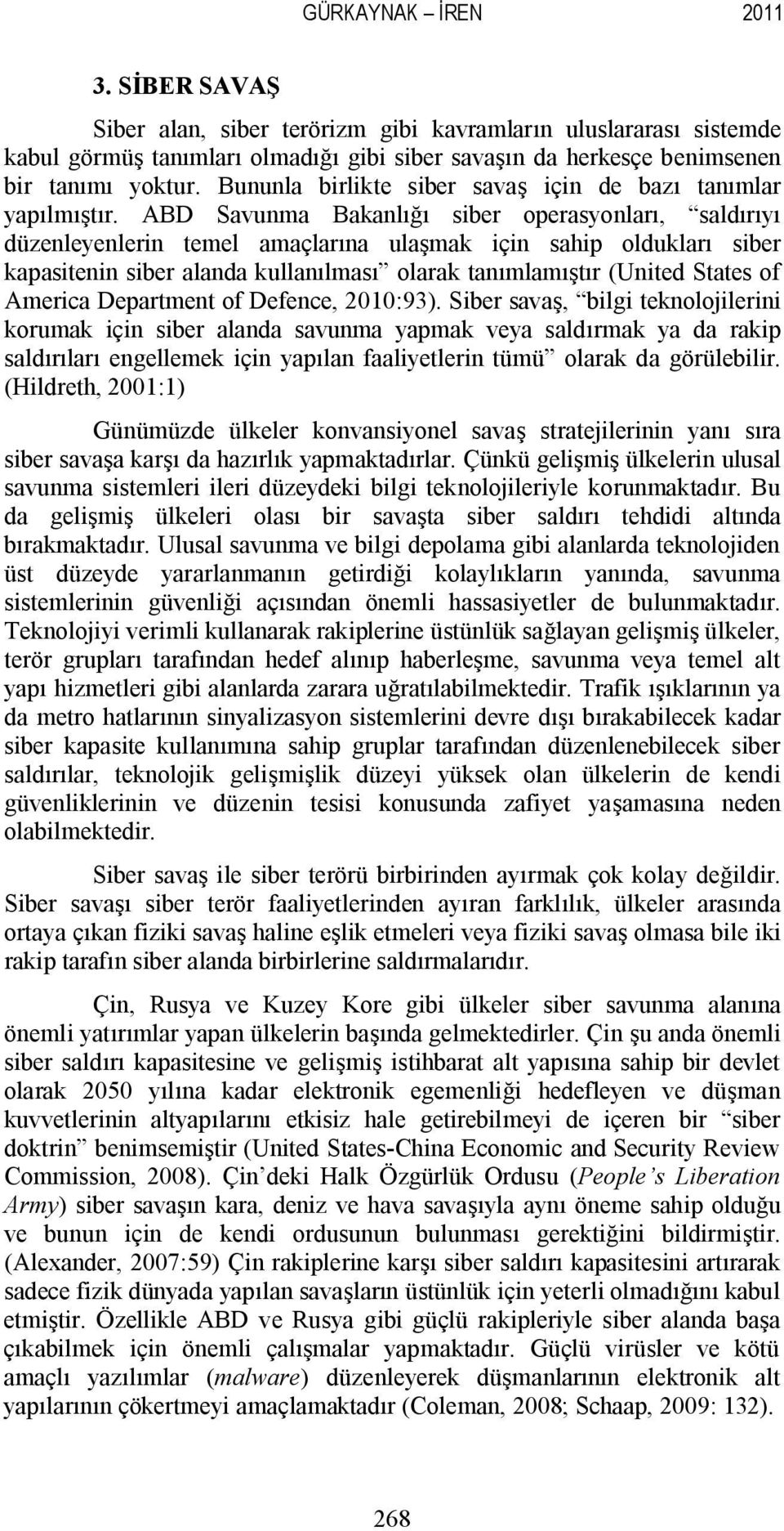 ABD Savunma Bakanlığı siber operasyonları, saldırıyı düzenleyenlerin temel amaçlarına ulaşmak için sahip oldukları siber kapasitenin siber alanda kullanılması olarak tanımlamıştır (United States of