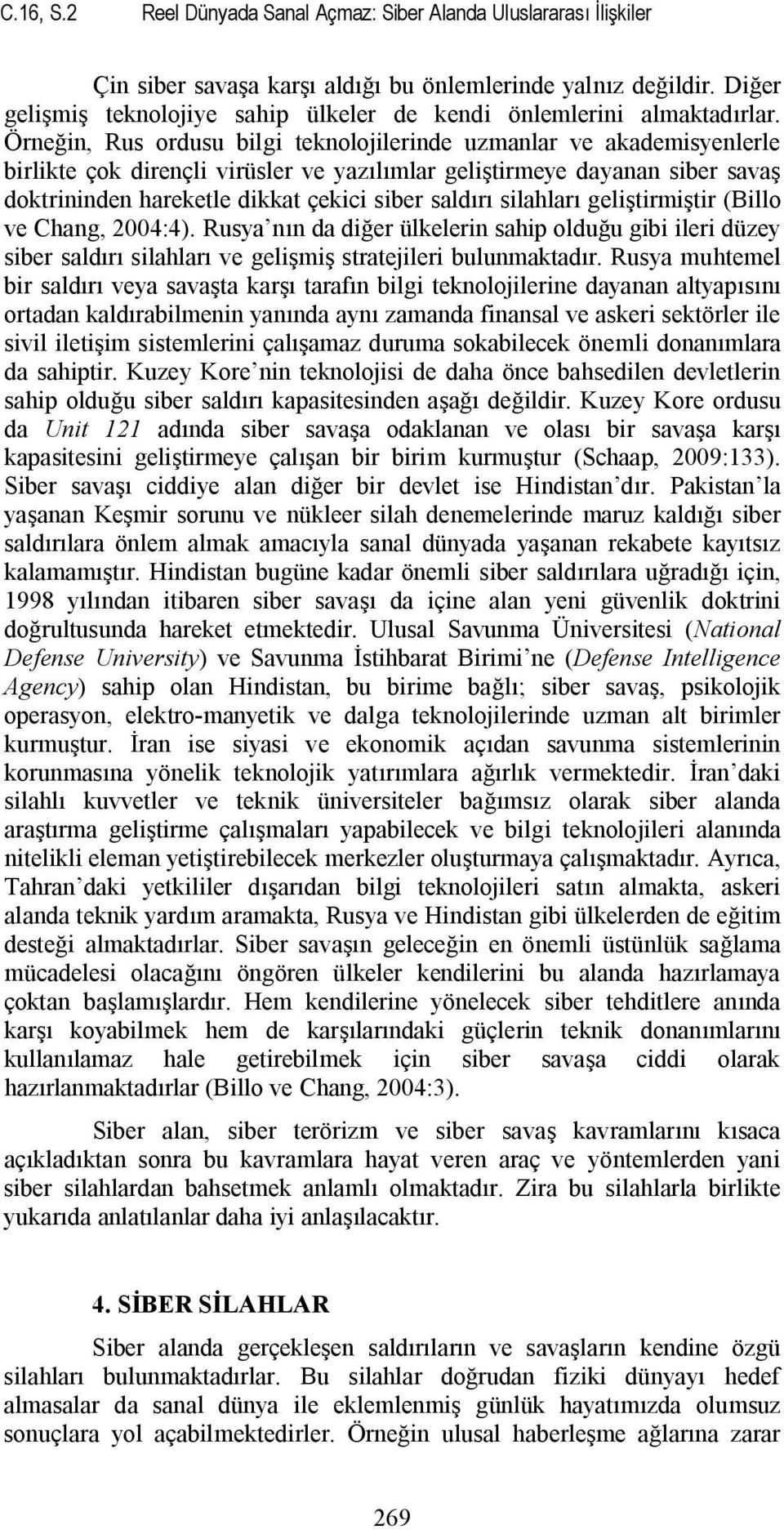 Örneğin, Rus ordusu bilgi teknolojilerinde uzmanlar ve akademisyenlerle birlikte çok dirençli virüsler ve yazılımlar geliştirmeye dayanan siber savaş doktrininden hareketle dikkat çekici siber