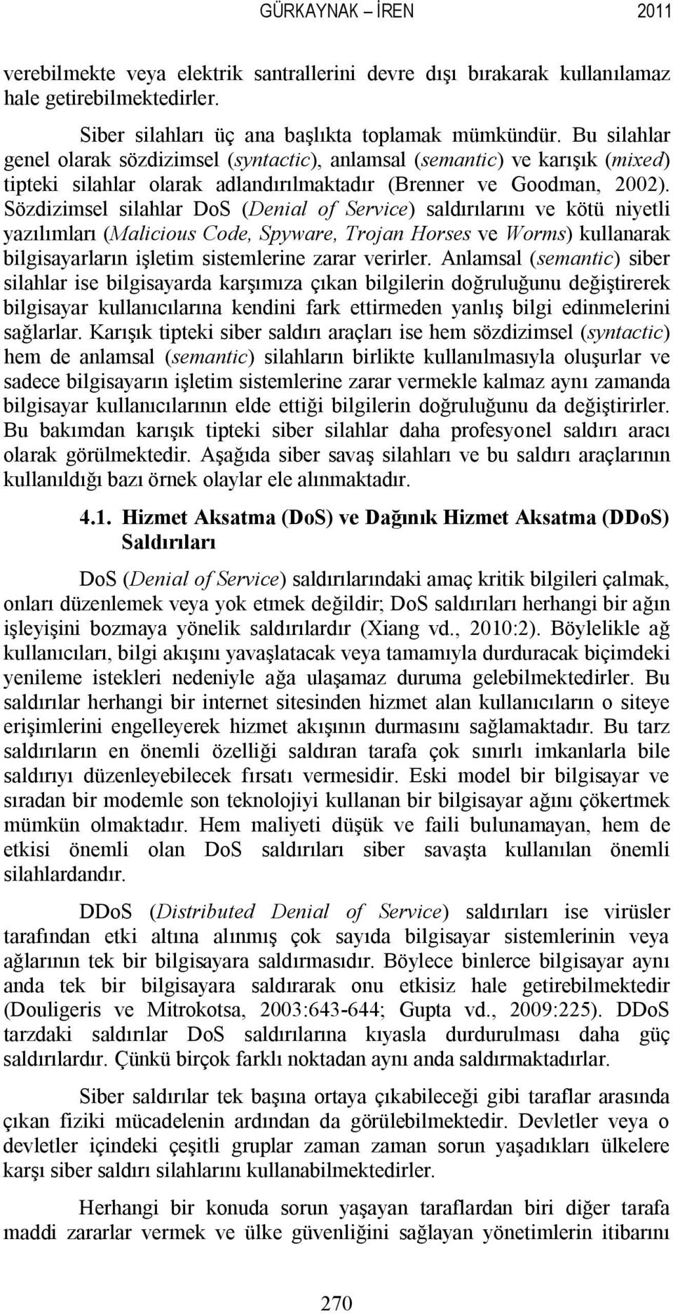 Sözdizimsel silahlar DoS (Denial of Service) saldırılarını ve kötü niyetli yazılımları (Malicious Code, Spyware, Trojan Horses ve Worms) kullanarak bilgisayarların işletim sistemlerine zarar verirler.