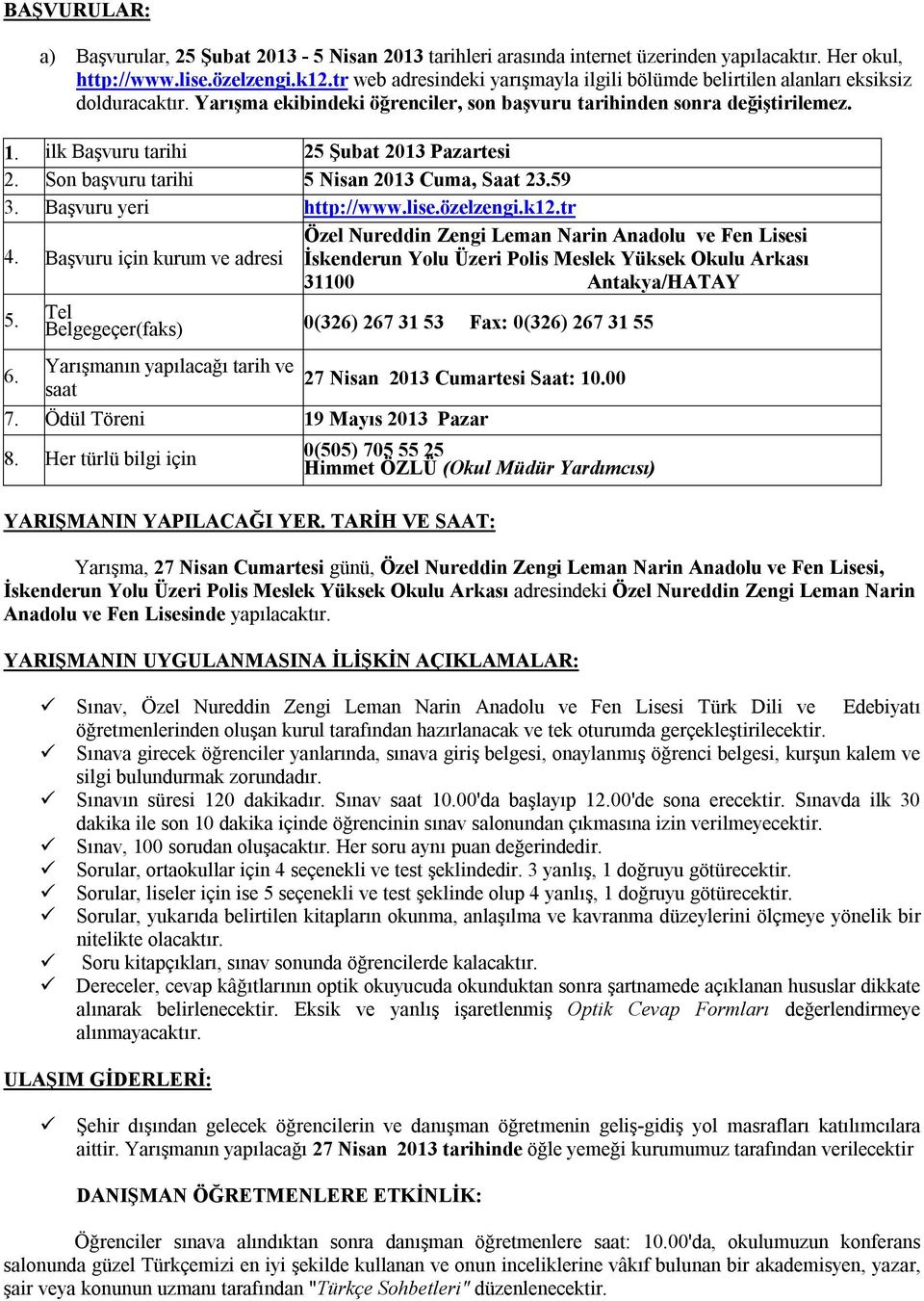 ilk Başvuru tarihi 25 Şubat 2013 Pazartesi 2. Son başvuru tarihi 5 Nisan 2013 Cuma, Saat 23.59 3. Başvuru yeri http://www.lise.özelzengi.k12.tr 4.