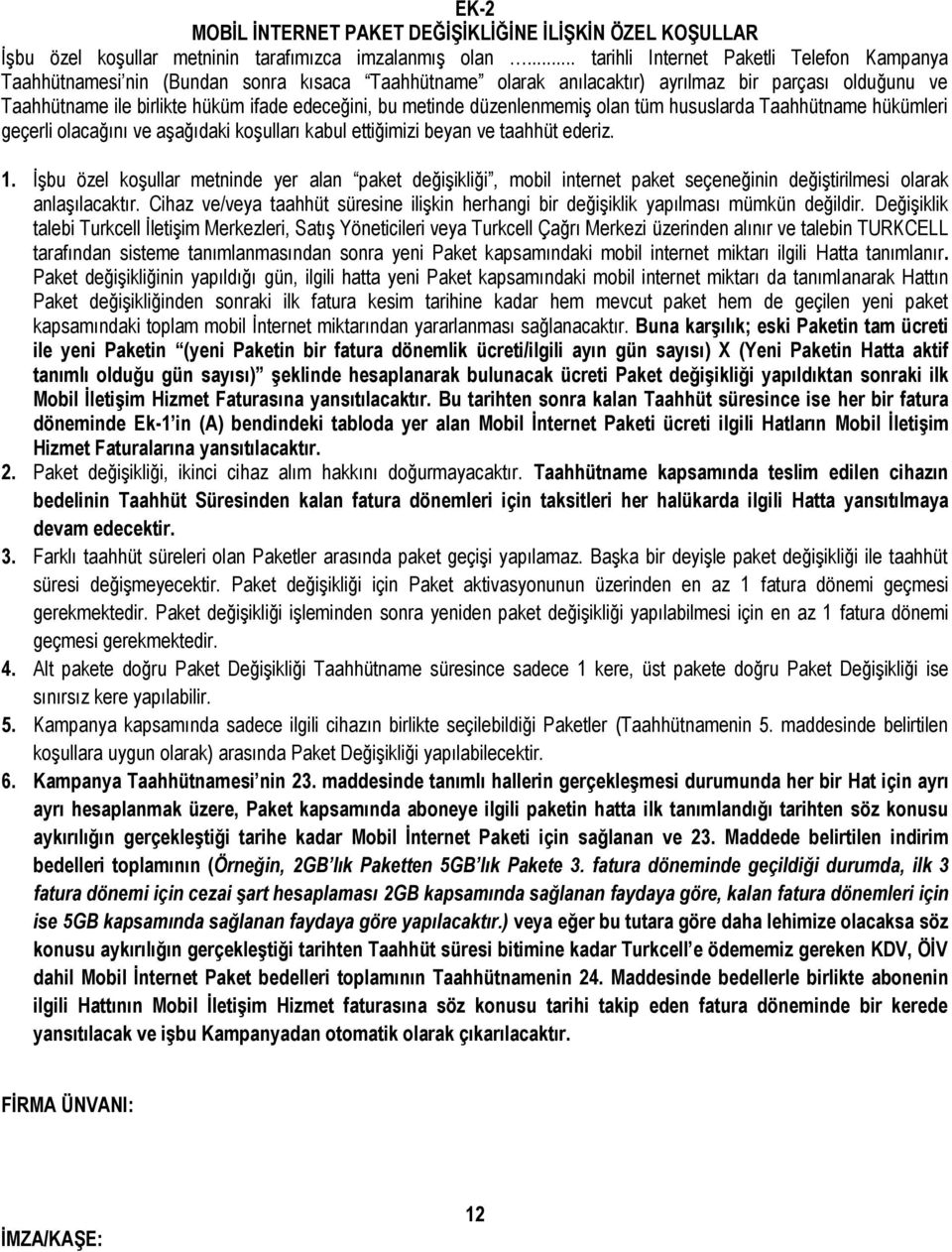 metinde düzenlenmemiş olan tüm hususlarda Taahhütname hükümleri geçerli olacağını ve aşağıdaki koşulları kabul ettiğimizi beyan ve taahhüt ederiz. 1.