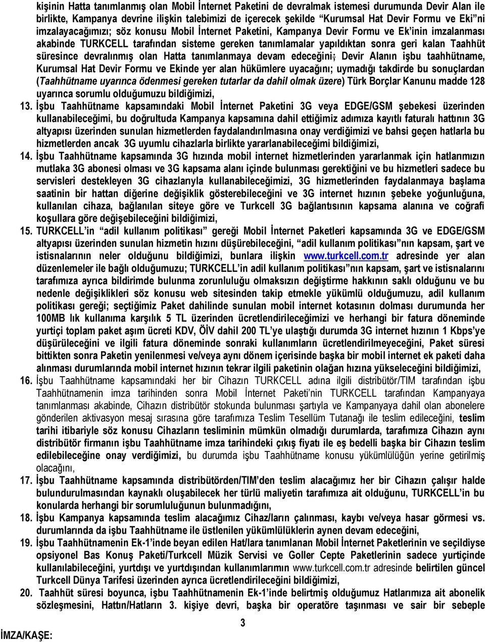 süresince devralınmış olan Hatta tanımlanmaya devam edeceğini; Devir Alanın işbu taahhütname, Kurumsal Hat Devir Formu ve Ekinde yer alan hükümlere uyacağını; uymadığı takdirde bu sonuçlardan