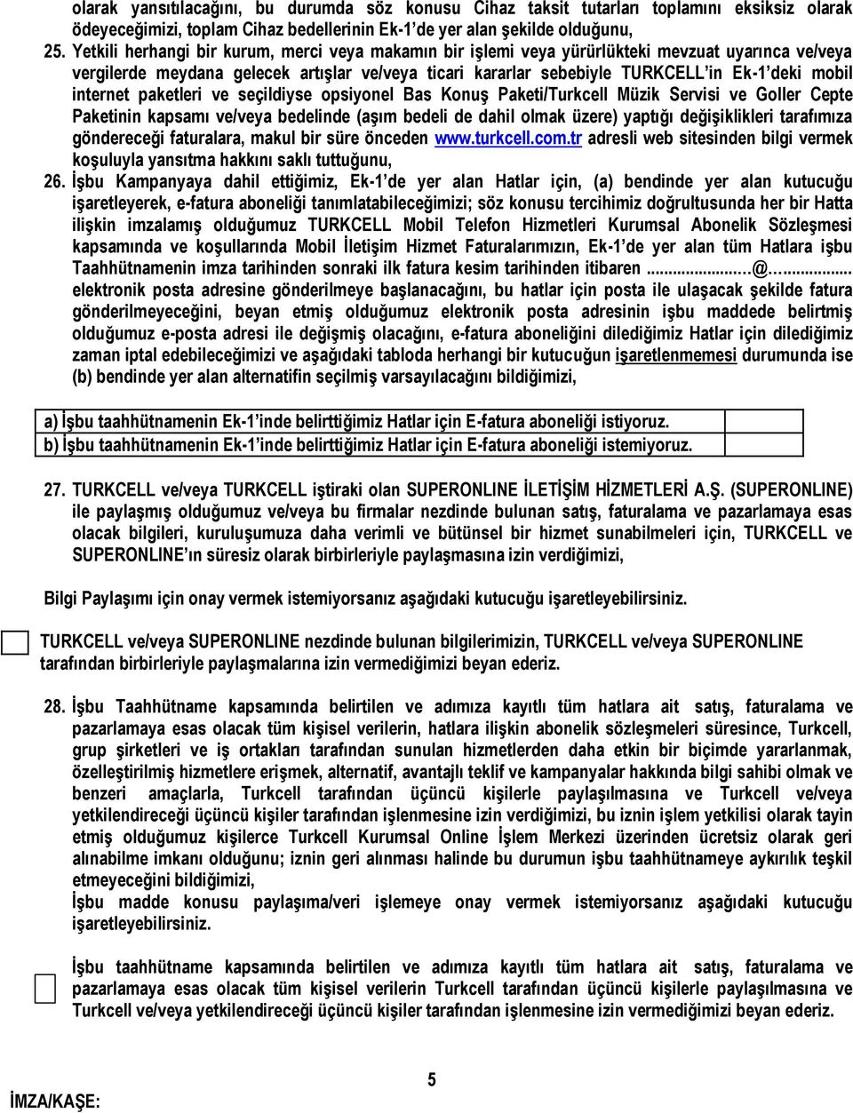 internet paketleri ve seçildiyse opsiyonel Bas Konuş Paketi/Turkcell Müzik Servisi ve Goller Cepte Paketinin kapsamı ve/veya bedelinde (aşım bedeli de dahil olmak üzere) yaptığı değişiklikleri