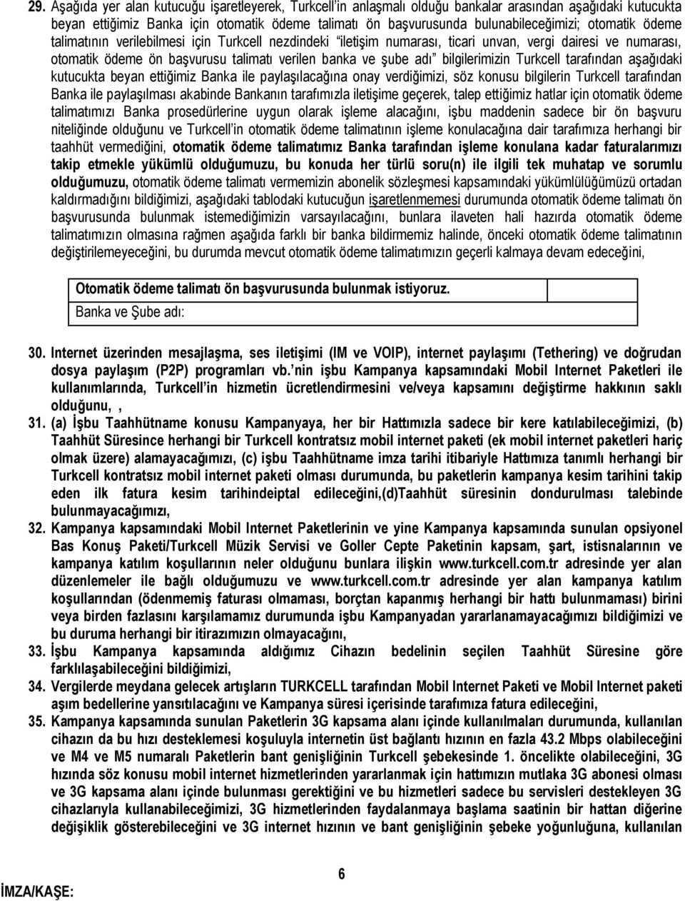 bilgilerimizin Turkcell tarafından aşağıdaki kutucukta beyan ettiğimiz Banka ile paylaşılacağına onay verdiğimizi, söz konusu bilgilerin Turkcell tarafından Banka ile paylaşılması akabinde Bankanın