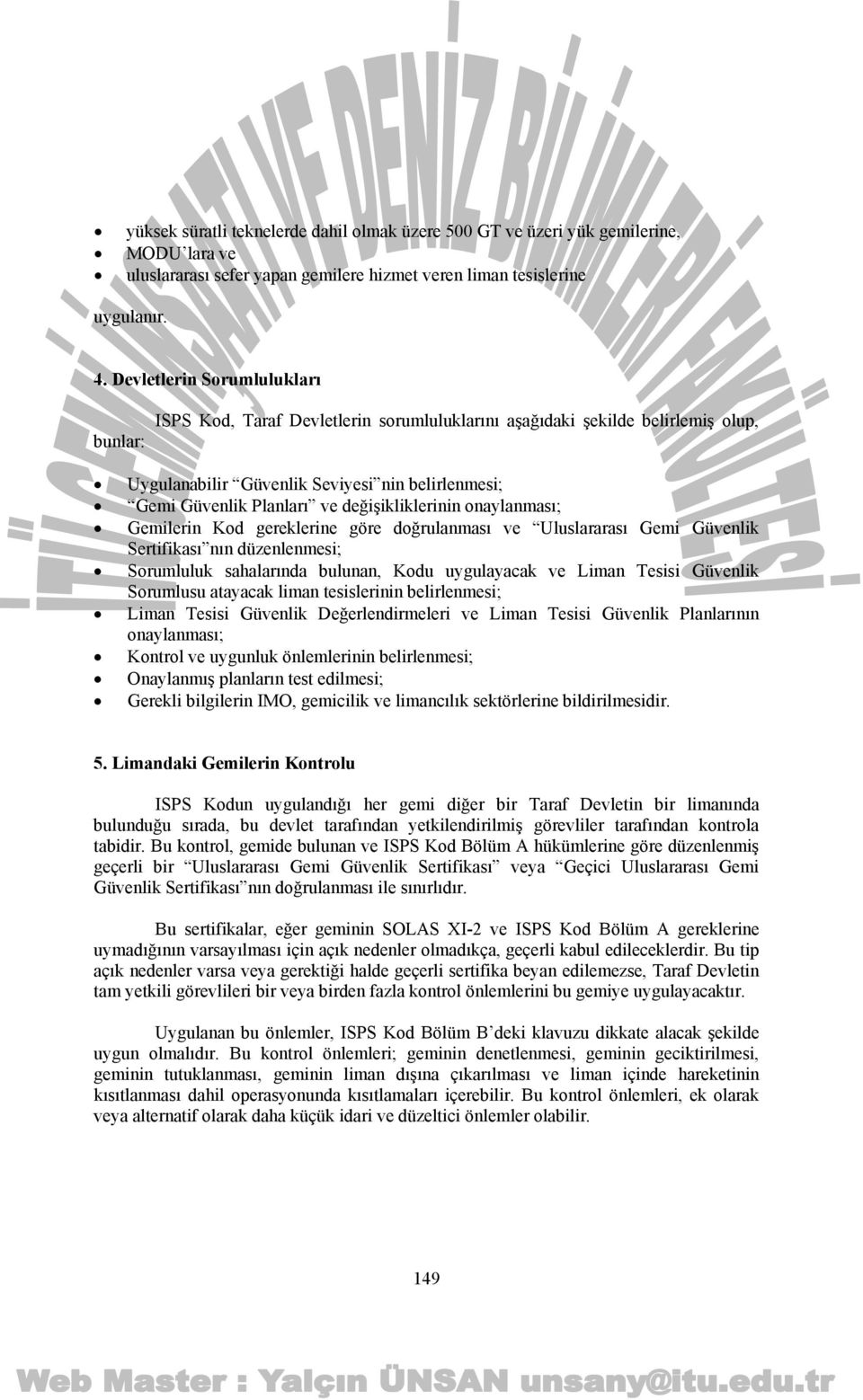 değişikliklerinin onaylanması; Gemilerin Kod gereklerine göre doğrulanması ve Uluslararası Gemi Güvenlik Sertifikası nın düzenlenmesi; Sorumluluk sahalarında bulunan, Kodu uygulayacak ve Liman Tesisi