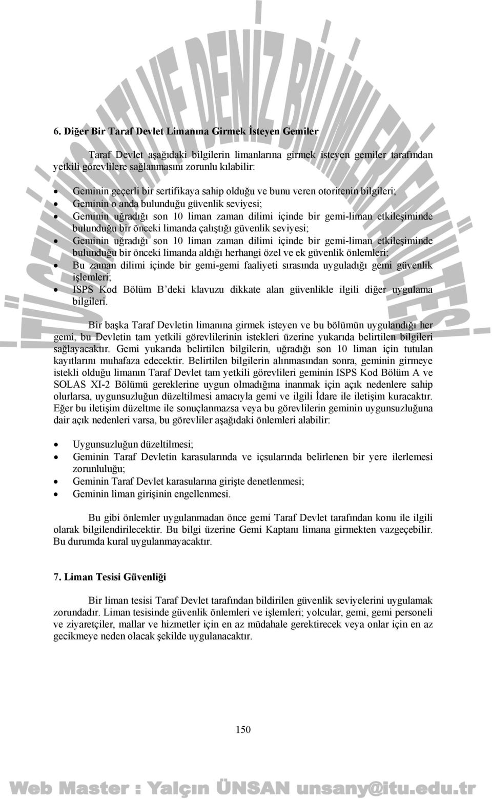 bulunduğu bir önceki limanda çalıştığı güvenlik seviyesi; Geminin uğradığı son 10 liman zaman dilimi içinde bir gemi-liman etkileşiminde bulunduğu bir önceki limanda aldığı herhangi özel ve ek