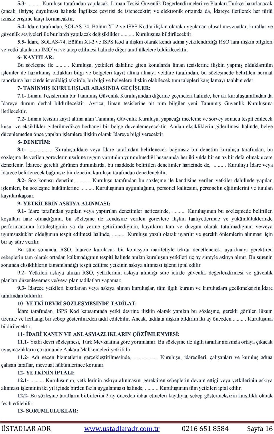 4- İdare tarafından, SOLAS-74, Bölüm XI-2 ve ISPS Kod a ilişkin olarak uygulanan ulusal mevzuatlar, kurallar ve güvenlik seviyeleri ile bunlarda yapılacak değişiklikler... Kuruluşuna bildirilecektir.