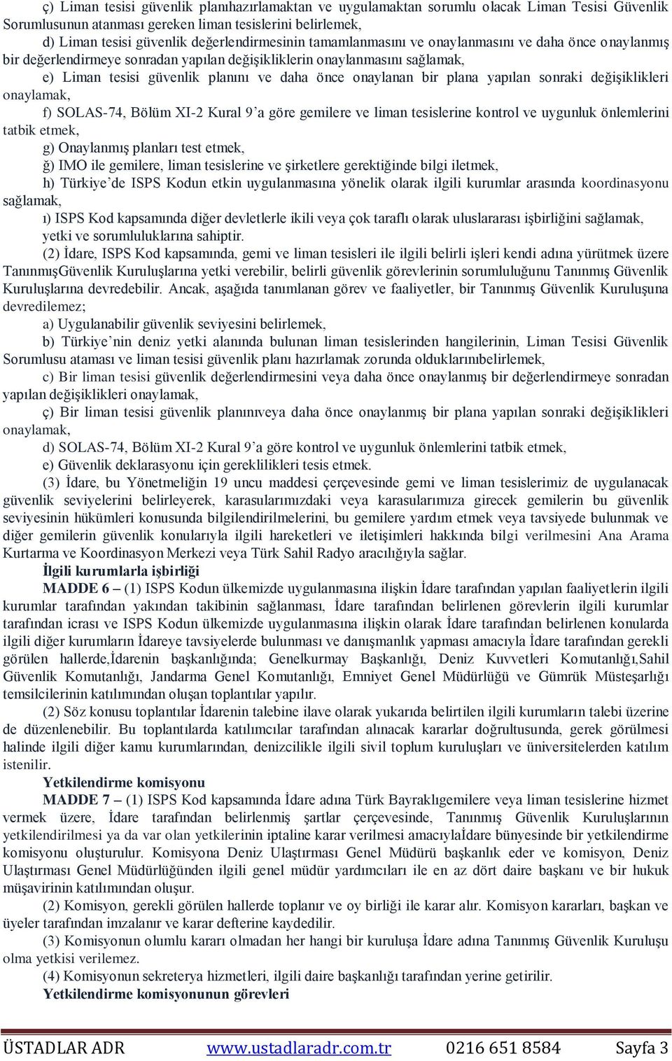 onaylanan bir plana yapılan sonraki değişiklikleri onaylamak, f) SOLAS-74, Bölüm XI-2 Kural 9 a göre gemilere ve liman tesislerine kontrol ve uygunluk önlemlerini tatbik etmek, g) Onaylanmış planları