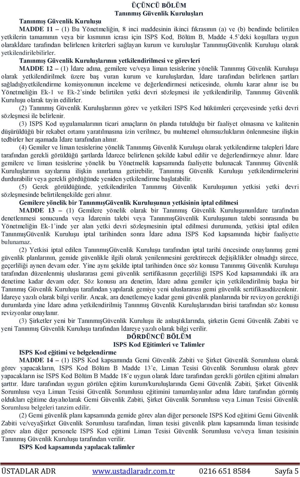 5 deki koşullara uygun olarakidare tarafından belirlenen kriterleri sağlayan kurum ve kuruluşlar TanınmışGüvenlik Kuruluşu olarak yetkilendirilebilirler.