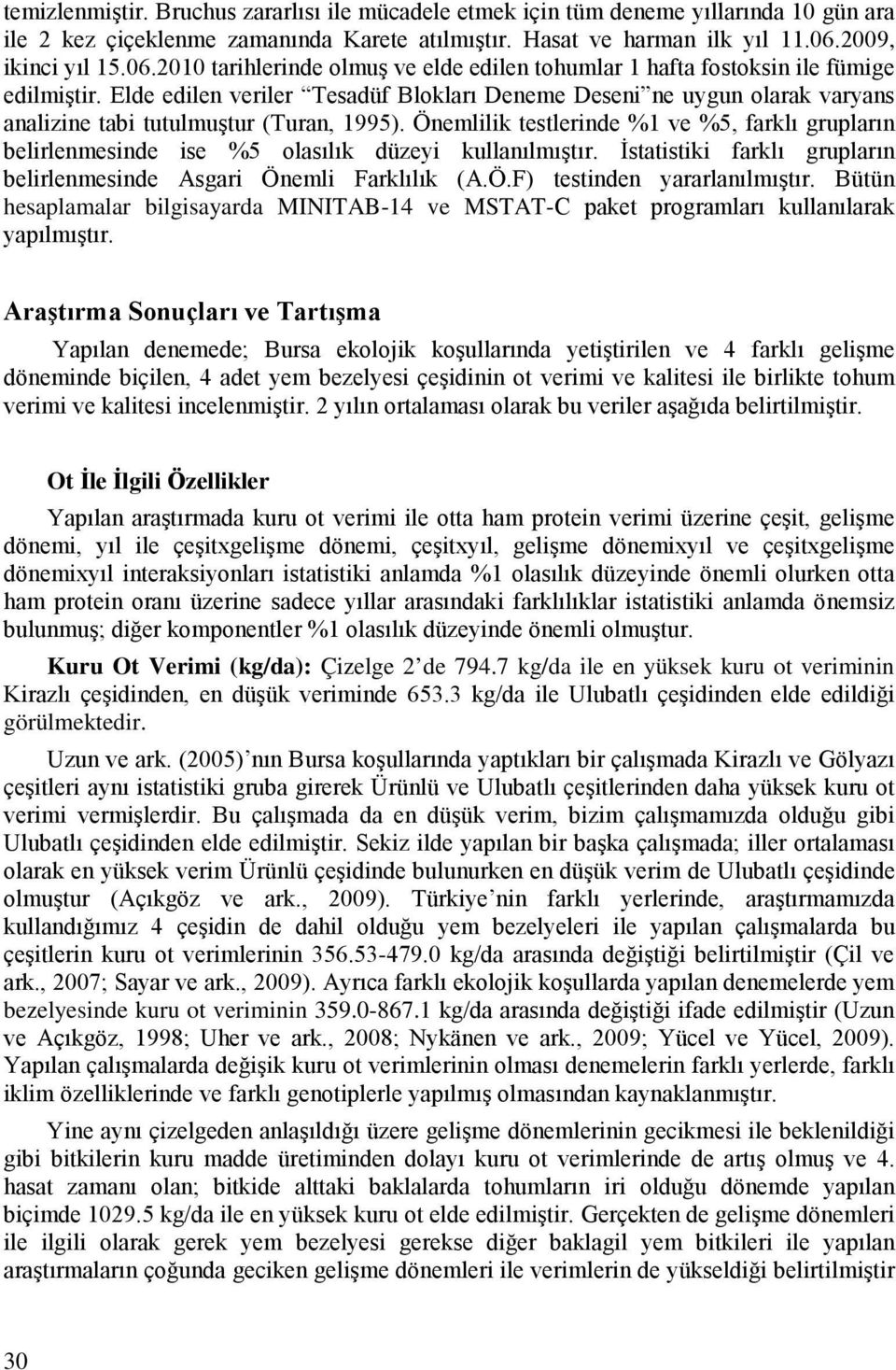 Elde edilen veriler Tesadüf Blokları Deneme Deseni ne uygun olarak varyans analizine tabi tutulmuştur (Turan, 1995).