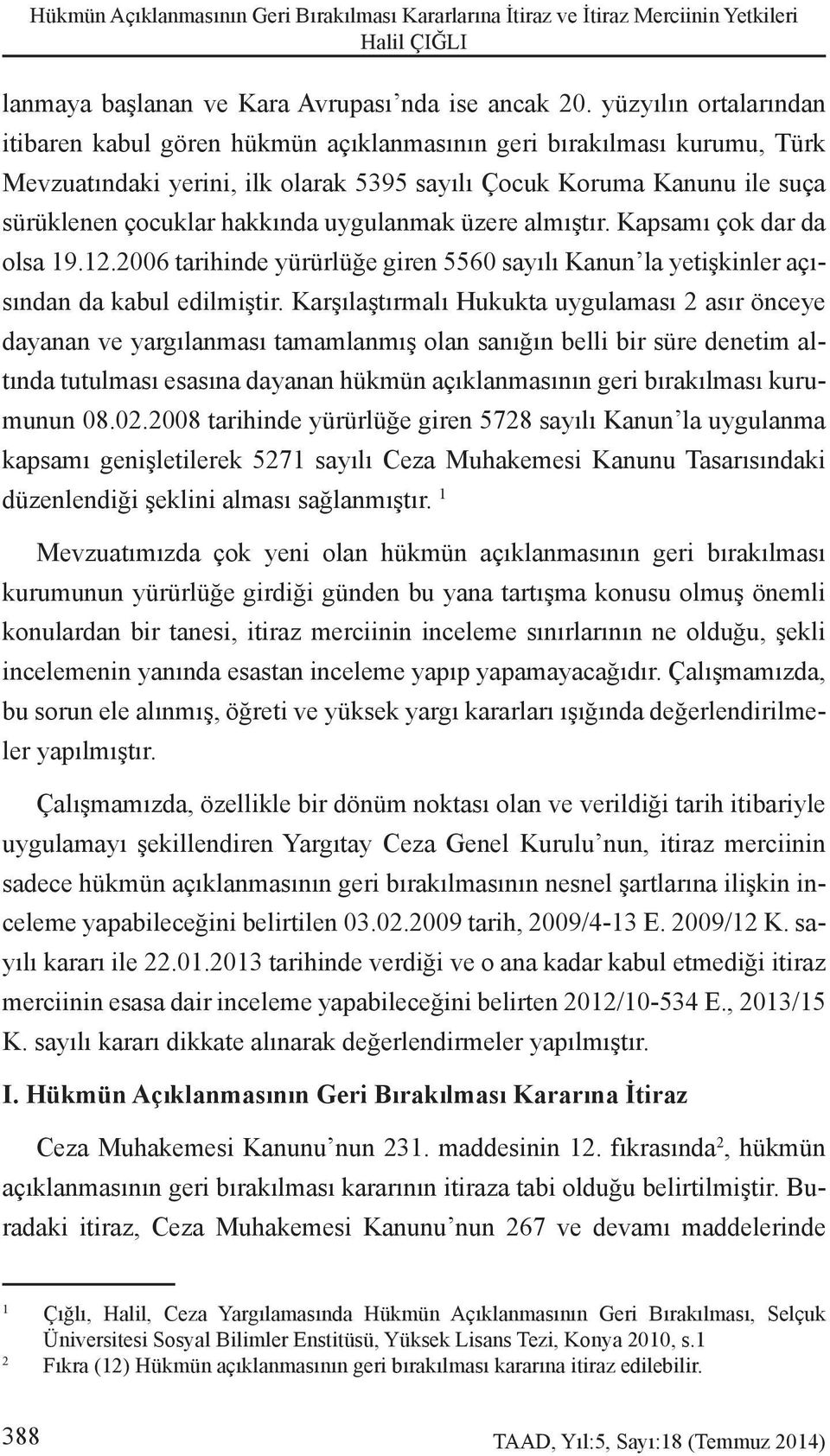 uygulanmak üzere almıştır. Kapsamı çok dar da olsa 19.12.2006 tarihinde yürürlüğe giren 5560 sayılı Kanun la yetişkinler açısından da kabul edilmiştir.