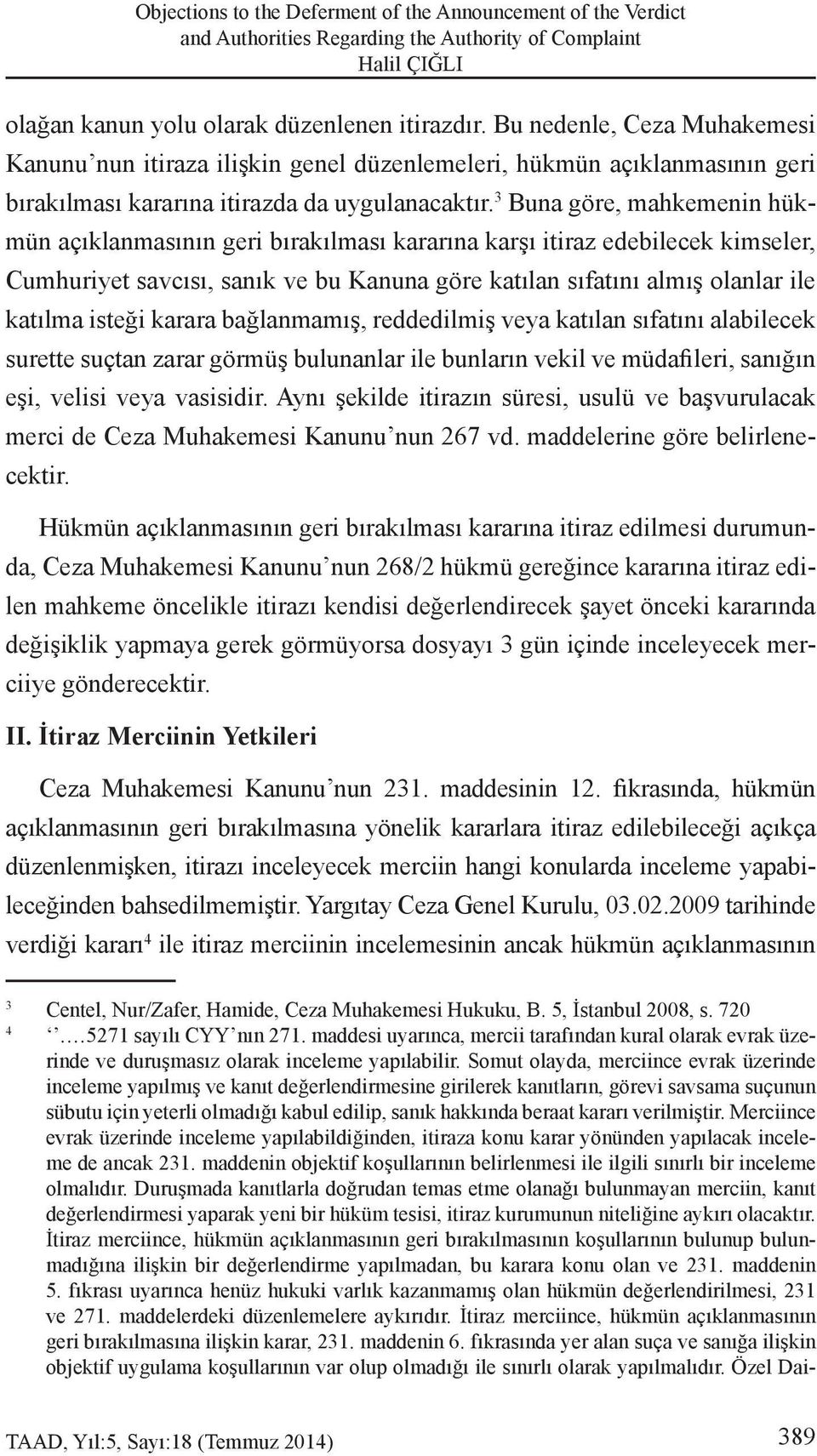 3 Buna göre, mahkemenin hükmün açıklanmasının geri bırakılması kararına karşı itiraz edebilecek kimseler, Cumhuriyet savcısı, sanık ve bu Kanuna göre katılan sıfatını almış olanlar ile katılma isteği