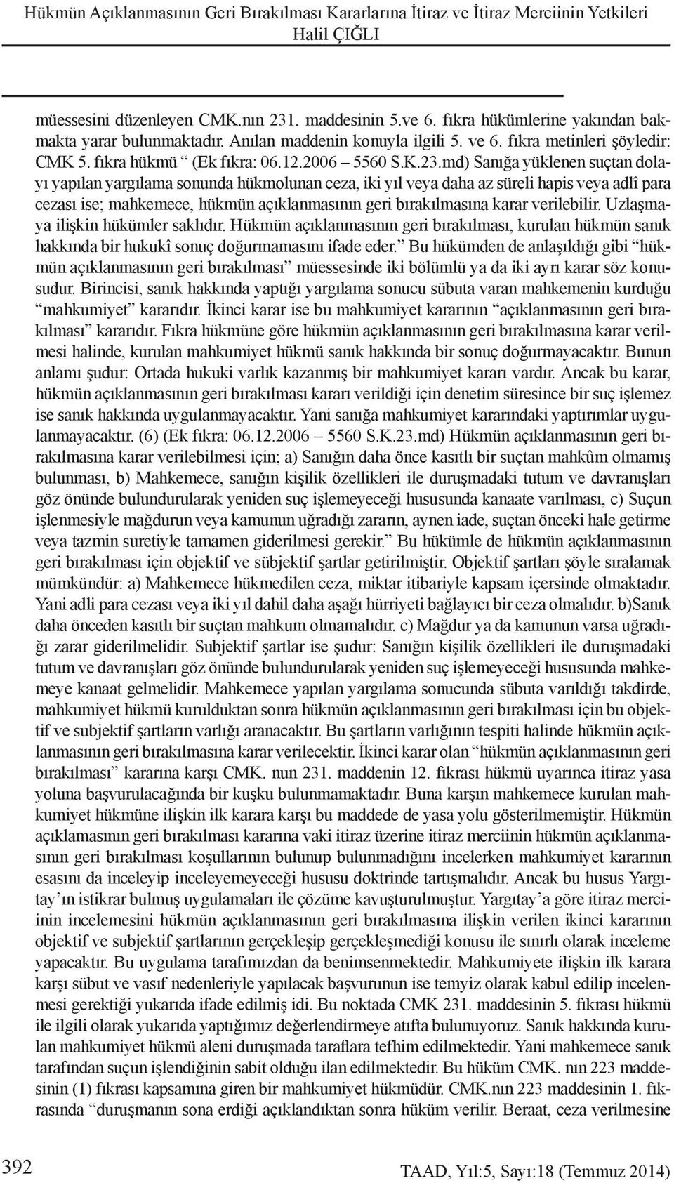 md) Sanığa yüklenen suçtan dolayı yapılan yargılama sonunda hükmolunan ceza, iki yıl veya daha az süreli hapis veya adlî para cezası ise; mahkemece, hükmün açıklanmasının geri bırakılmasına karar