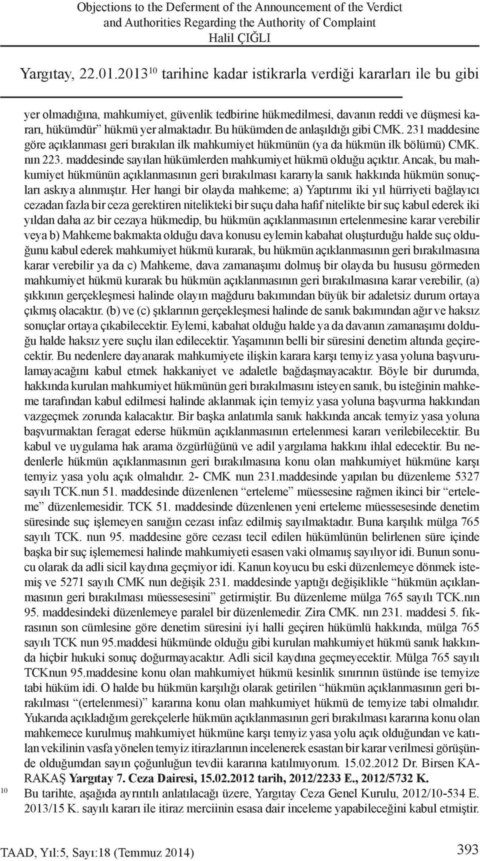 Bu hükümden de anlaşıldığı gibi CMK. 231 maddesine göre açıklanması geri bırakılan ilk mahkumiyet hükmünün (ya da hükmün ilk bölümü) CMK. nın 223.